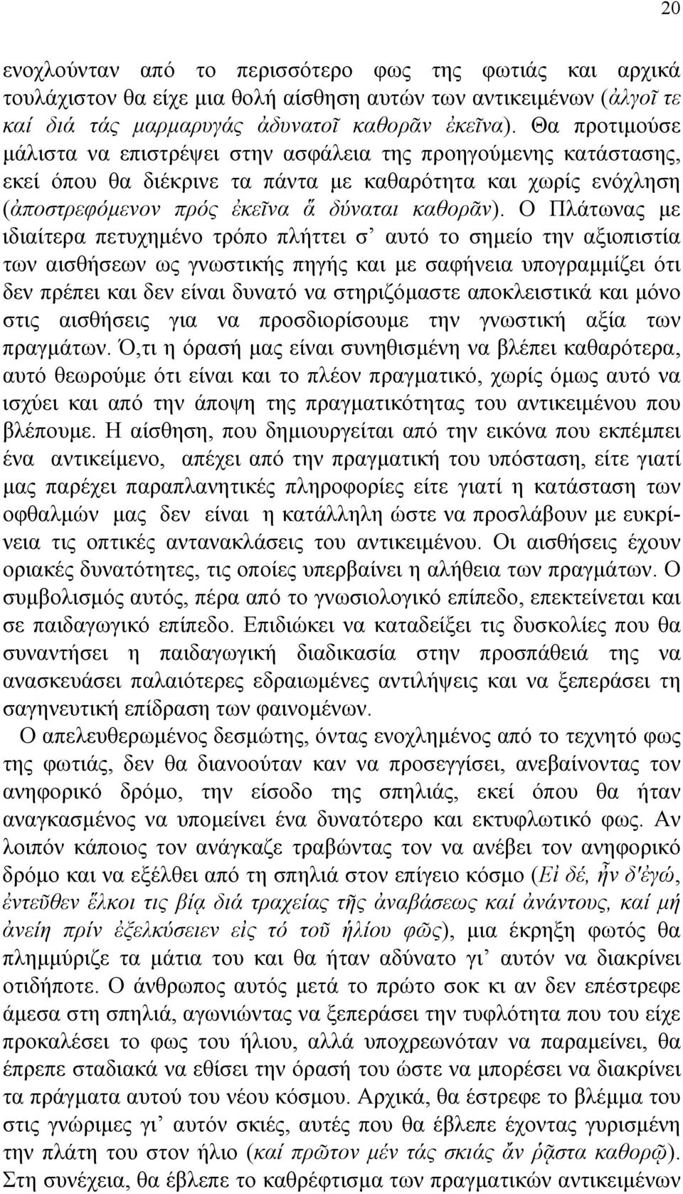 Ο Πλάτωνας µε ιδιαίτερα πετυχηµένο τρόπο πλήττει σ αυτό το σηµείο την αξιοπιστία των αισθήσεων ως γνωστικής πηγής και µε σαφήνεια υπογραµµίζει ότι δεν πρέπει και δεν είναι δυνατό να στηριζόµαστε