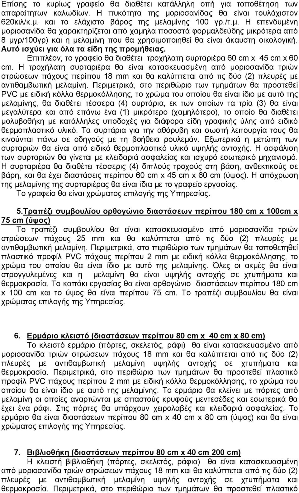 Αυτό ισχύει για όλα τα είδη της προμήθειας. Επιπλέον, το γραφείο θα διαθέτει τροχήλατη συρταριέρα 60 cm x 45 cm x 60 cm.