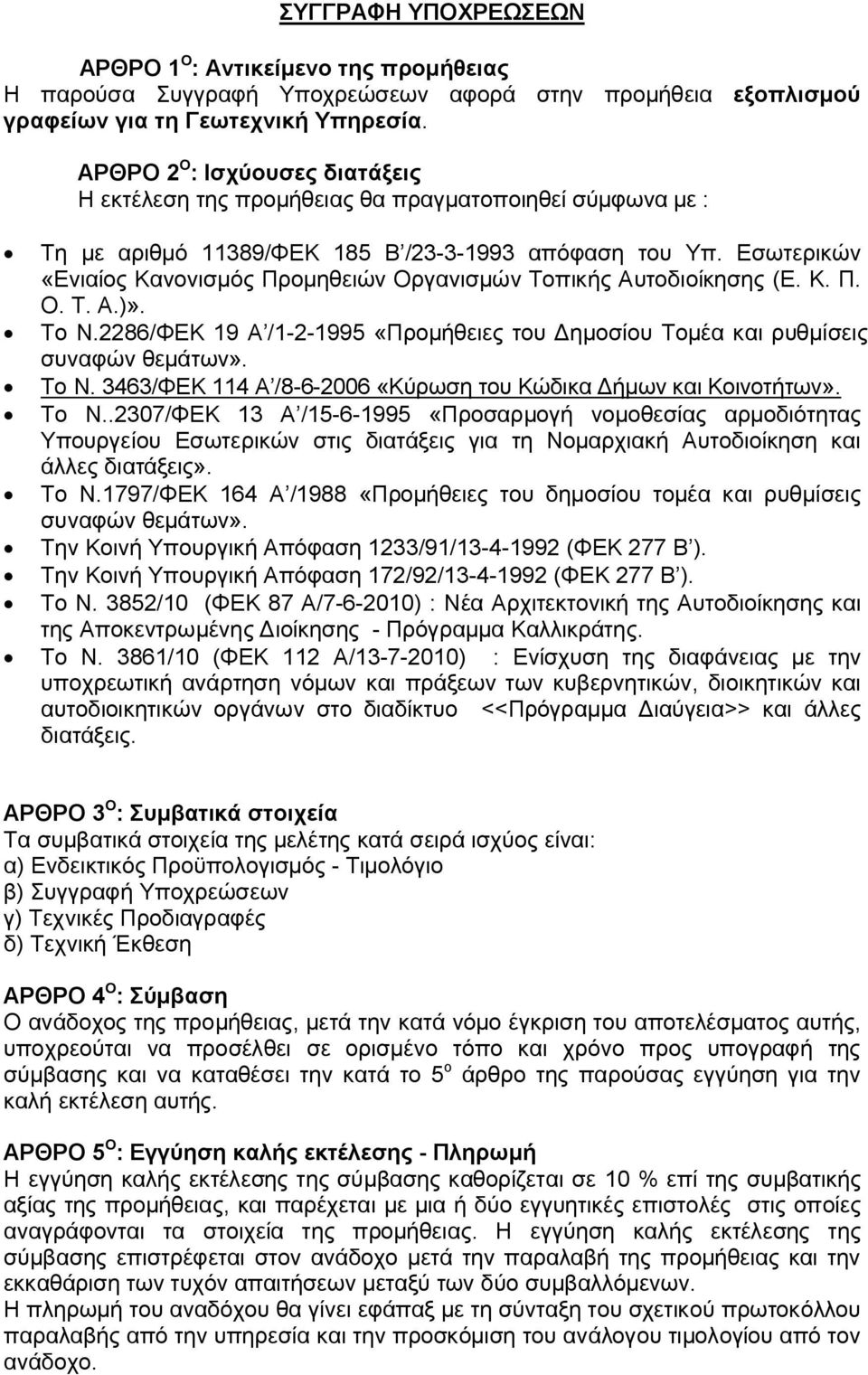 Εσωτερικών «Ενιαίος Κανονισμός Προμηθειών Οργανισμών Τοπικής Αυτοδιοίκησης (Ε. Κ. Π. Ο. Τ. Α.)». Το Ν.2286/ΦΕΚ 19 Α /1-2-1995 «Προμήθειες του Δημοσίου Τομέα και ρυθμίσεις συναφών θεμάτων». Το Ν. 3463/ΦΕΚ 114 Α /8-6-2006 «Κύρωση του Κώδικα Δήμων και Κοινοτήτων».