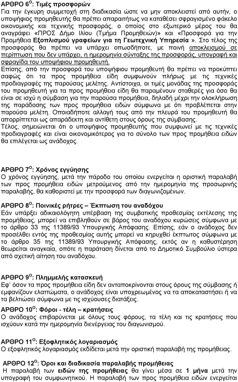 Στο τέλος της προσφοράς θα πρέπει να υπάρχει οπωσδήποτε, με ποινή αποκλεισμού σε περίπτωση που δεν υπάρχει, η ημερομηνία σύνταξης της προσφοράς, υπογραφή και σφραγίδα του υποψήφιου προμηθευτή.