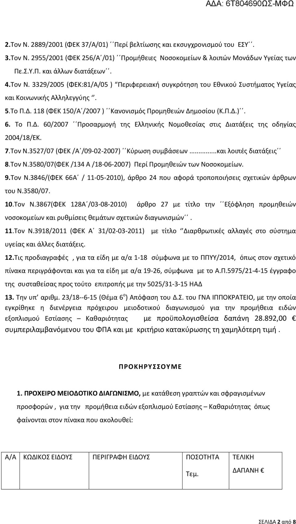 118 (ΦΕΚ 150/Α /2007 ) Κανονισμός Προμηθειών Δημοσίου (Κ.Π.Δ.). 6. Το Π.Δ. 60/2007 Προσαρμογή της Ελληνικής Νομοθεσίας στις Διατάξεις της οδηγίας 2004/18/ΕΚ. 7.Τον Ν.