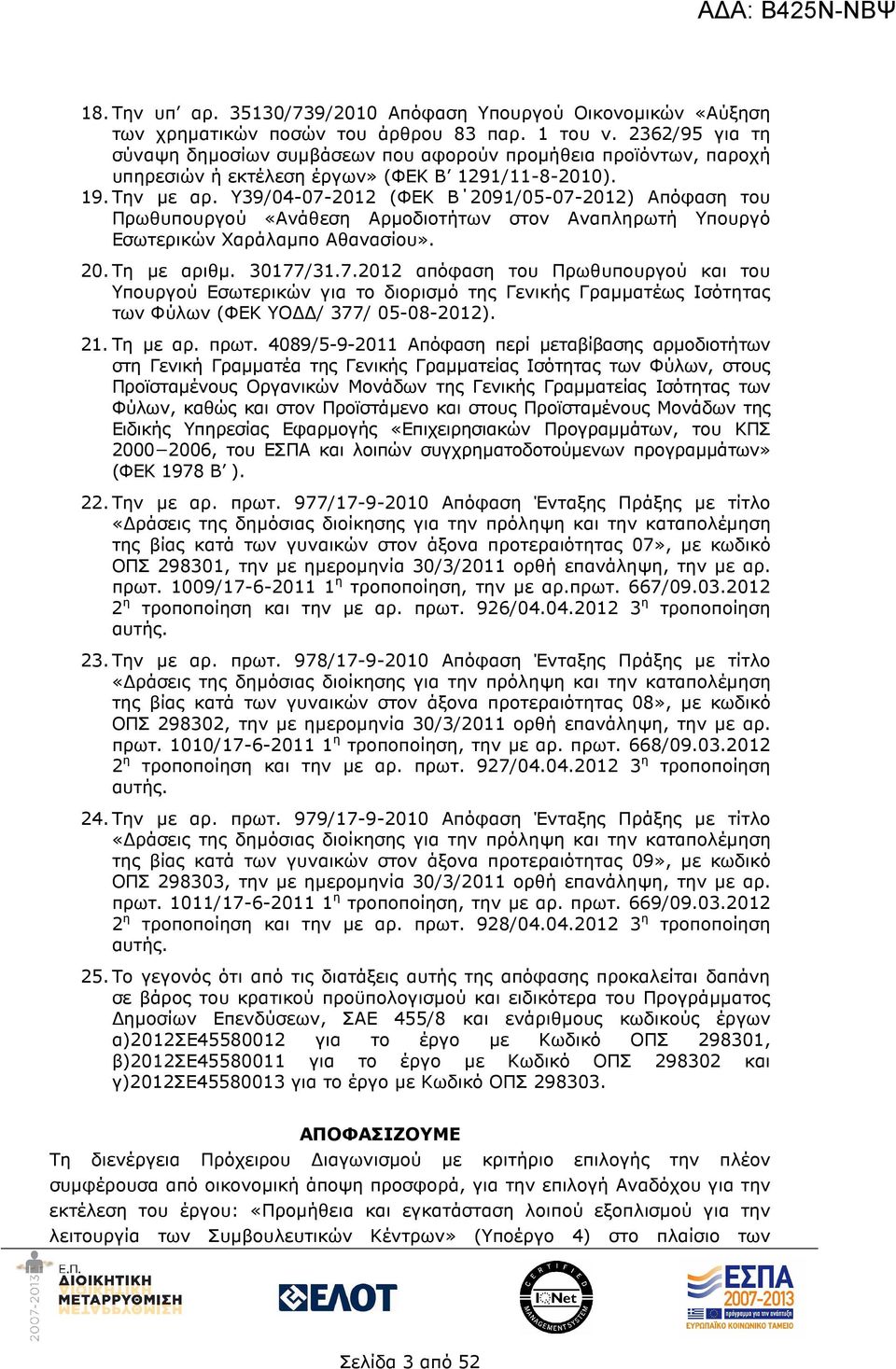 Υ39/04-07-2012 (ΦΕΚ Β 2091/05-07-2012) Απόφαση του Πρωθυπουργού «Ανάθεση Αρµοδιοτήτων στον Αναπληρωτή Υπουργό Εσωτερικών Χαράλαµπο Αθανασίου». 20. Τη µε αριθµ. 30177/31.7.2012 απόφαση του Πρωθυπουργού και του Υπουργού Εσωτερικών για το διορισµό της Γενικής Γραµµατέως Ισότητας των Φύλων (ΦΕΚ ΥΟ / 377/ 05-08-2012).