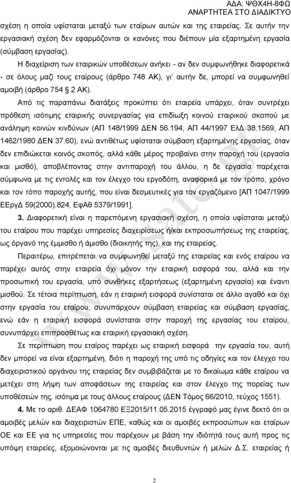 Από τις παραπάνω διατάξεις προκύπτει ότι εταιρεία υπάρχει, όταν συντρέχει πρόθεση ισότιμης εταιρικής συνεργασίας για επιδίωξη κοινού εταιρικού σκοπού με ανάληψη κοινών κινδύνων (ΑΠ 148/1999 ΔΕΝ 56.