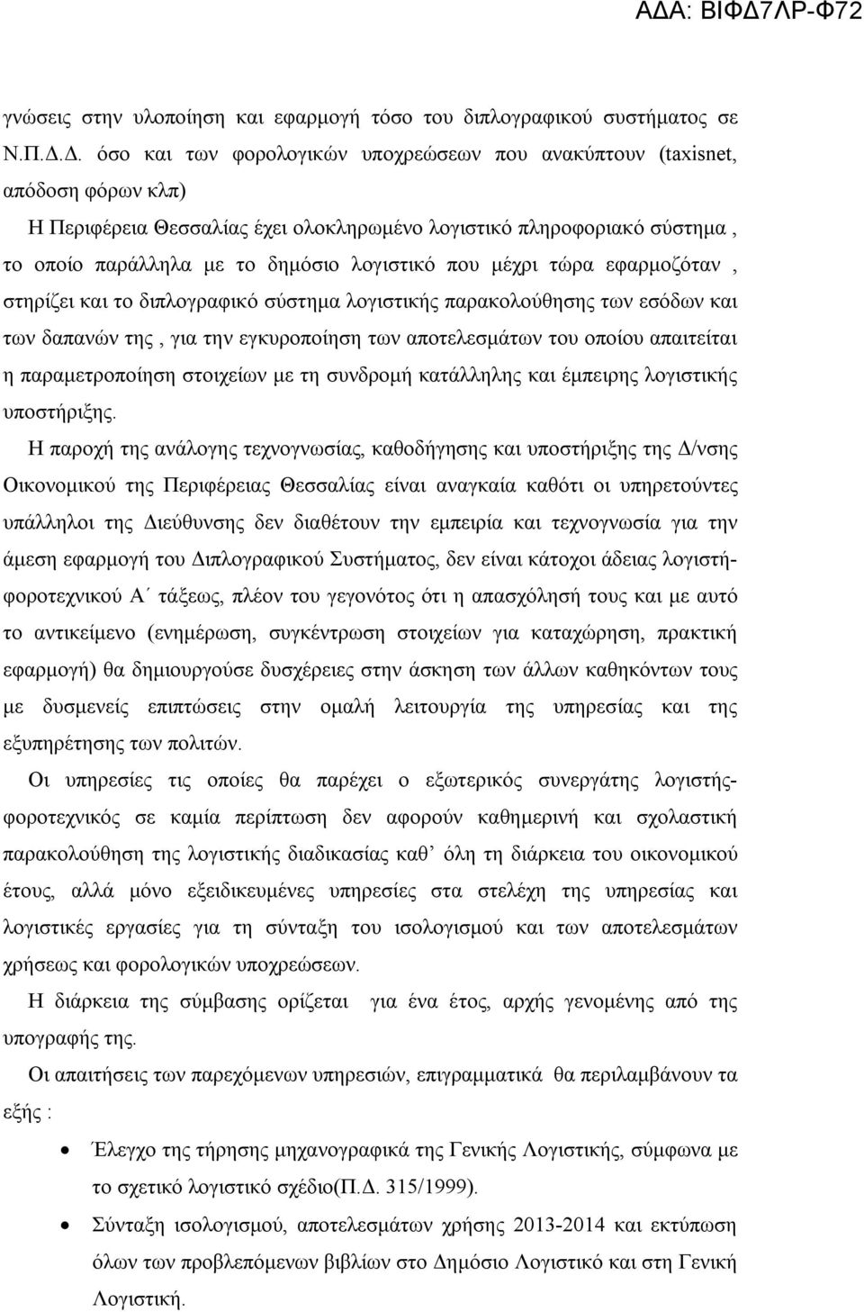 που μέχρι τώρα εφαρμοζόταν, στηρίζει και το διπλογραφικό σύστημα λογιστικής παρακολούθησης των εσόδων και των δαπανών της, για την εγκυροποίηση των αποτελεσμάτων του οποίου απαιτείται η