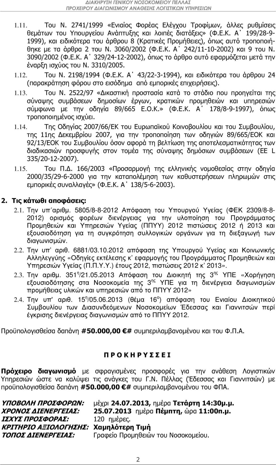 3310/2005. 1.12. Του Ν. 2198/1994 (Φ.Ε.Κ. Α 43/22-3-1994), και ειδικότερα του άρθρου 24 (παρακράτηση φόρου στο εισόδηµα από εµπορικές επιχειρήσεις). 1.13. Του Ν. 2522/97 «ικαστική προστασία κατά το στάδιο που προηγείται της σύναψης συµβάσεων δηµοσίων έργων, κρατικών προµηθειών και υπηρεσιών σύµφωνα µε την οδηγία 89/665 Ε.