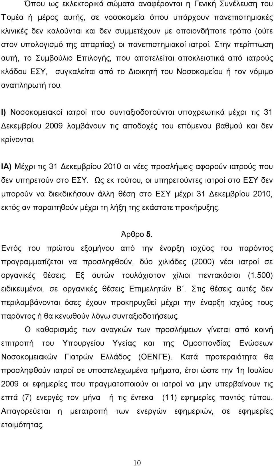 Στην περίπτωση αυτή, το Συμβούλιο Επιλογής, που αποτελείται αποκλειστικά από ιατρούς κλάδου ΕΣΥ, συγκαλείται από το Διοικητή του Νοσοκομείου ή τον νόμιμο αναπληρωτή του.