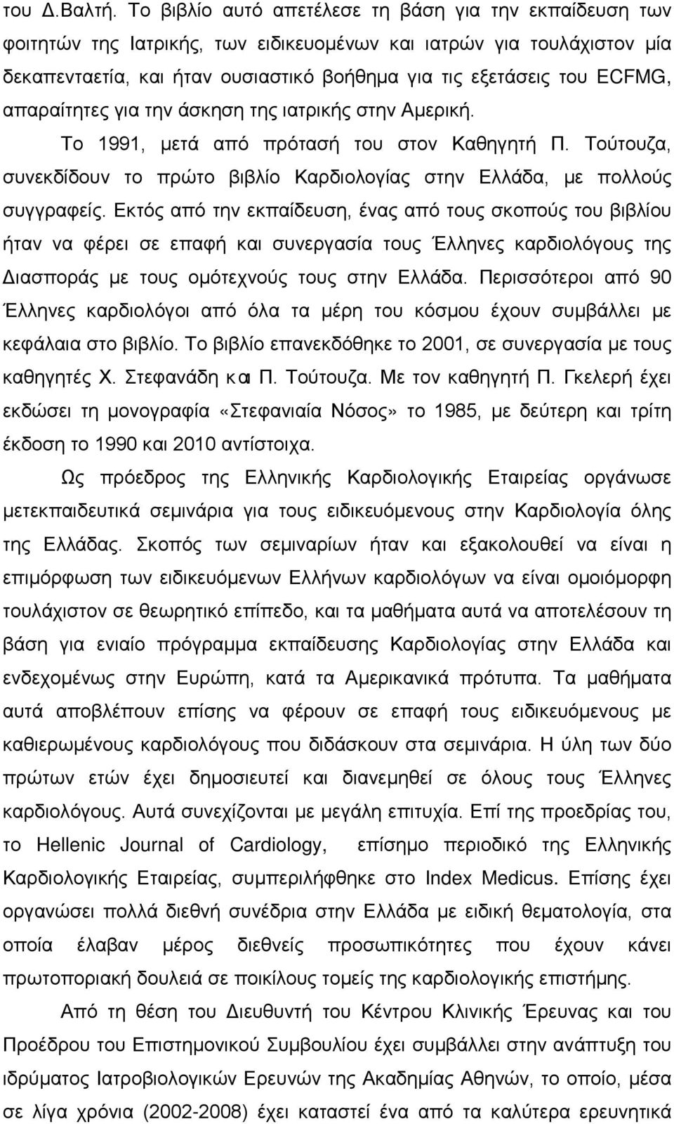 απαραίτητες για την άσκηση της ιατρικής στην Αμερική. Το 1991, μετά από πρότασή του στον Καθηγητή Π. Τούτουζα, συνεκδίδουν το πρώτο βιβλίο Καρδιολογίας στην Ελλάδα, με πολλούς συγγραφείς.