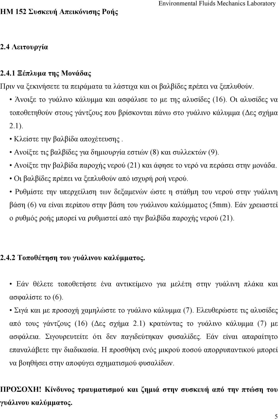 Ανοίξτε την βαλβίδα παροχής νερού (21) και άφησε το νερό να περάσει στην μονάδα. Οι βαλβίδες πρέπει να ξεπλυθούν από ισχυρή ροή νερού.