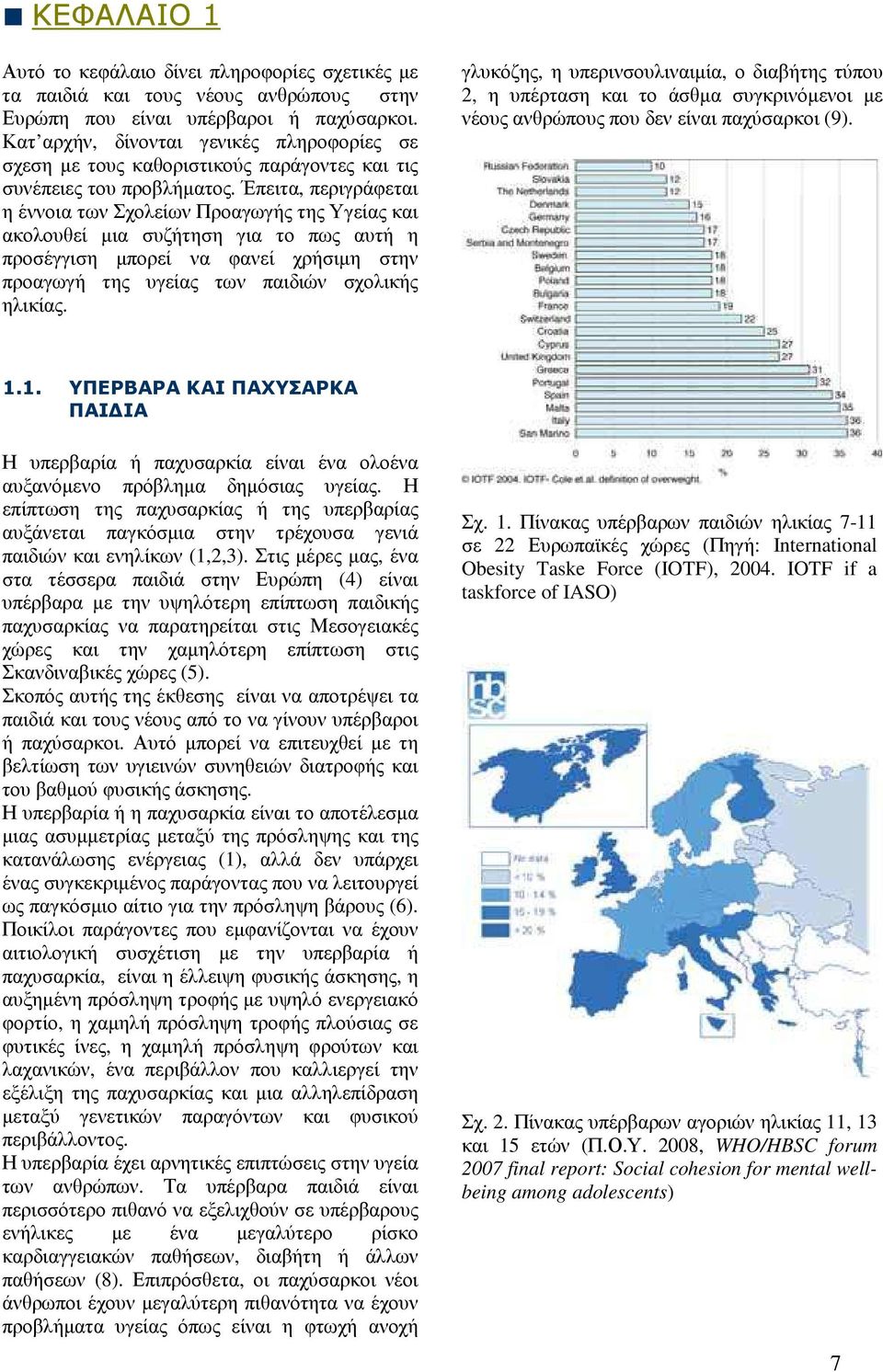 Έπειτα, περιγράφεται η έννοια των Σχολείων Προαγωγής της Υγείας και ακολουθεί µια συζήτηση για το πως αυτή η προσέγγιση µπορεί να φανεί χρήσιµη στην προαγωγή της υγείας των παιδιών σχολικής ηλικίας.