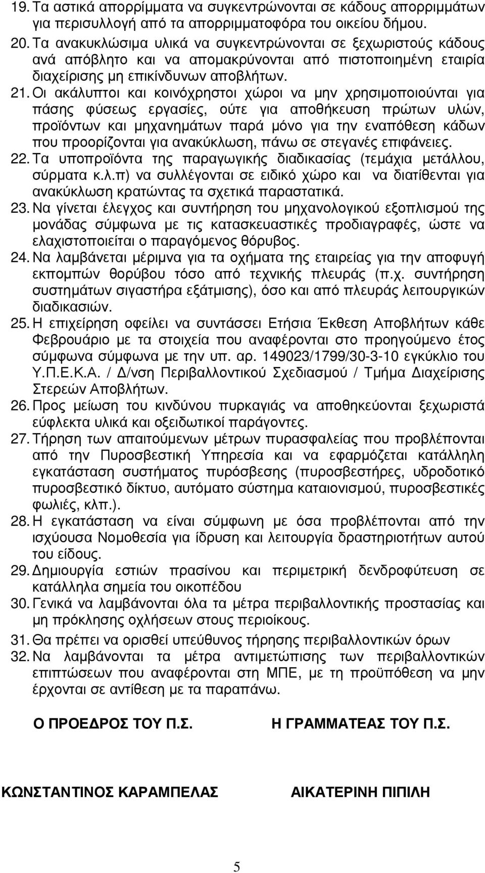 Οι ακάλυπτοι και κοινόχρηστοι χώροι να µην χρησιµοποιούνται για πάσης φύσεως εργασίες, ούτε για αποθήκευση πρώτων υλών, προϊόντων και µηχανηµάτων παρά µόνο για την εναπόθεση κάδων που προορίζονται