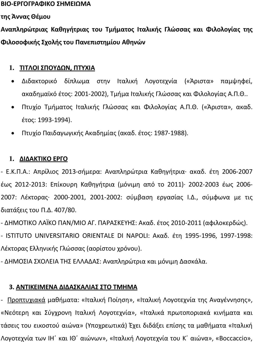 . Πτυχίο Τμήματος Ιταλικής Γλώσσας και Φιλολογίας Α.Π.Θ. («Άριστα», ακαδ. έτος: 1993-1994). Πτυχίο Παιδαγωγικής Ακαδημίας (ακαδ. έτος: 1987-1988). 1. ΔΙΔΑΚΤΙΚΟ ΕΡΓΟ - Ε.Κ.Π.Α.: Απρίλιος 2013-σήμερα: Aναπληρώτρια Καθηγήτρια ακαδ.