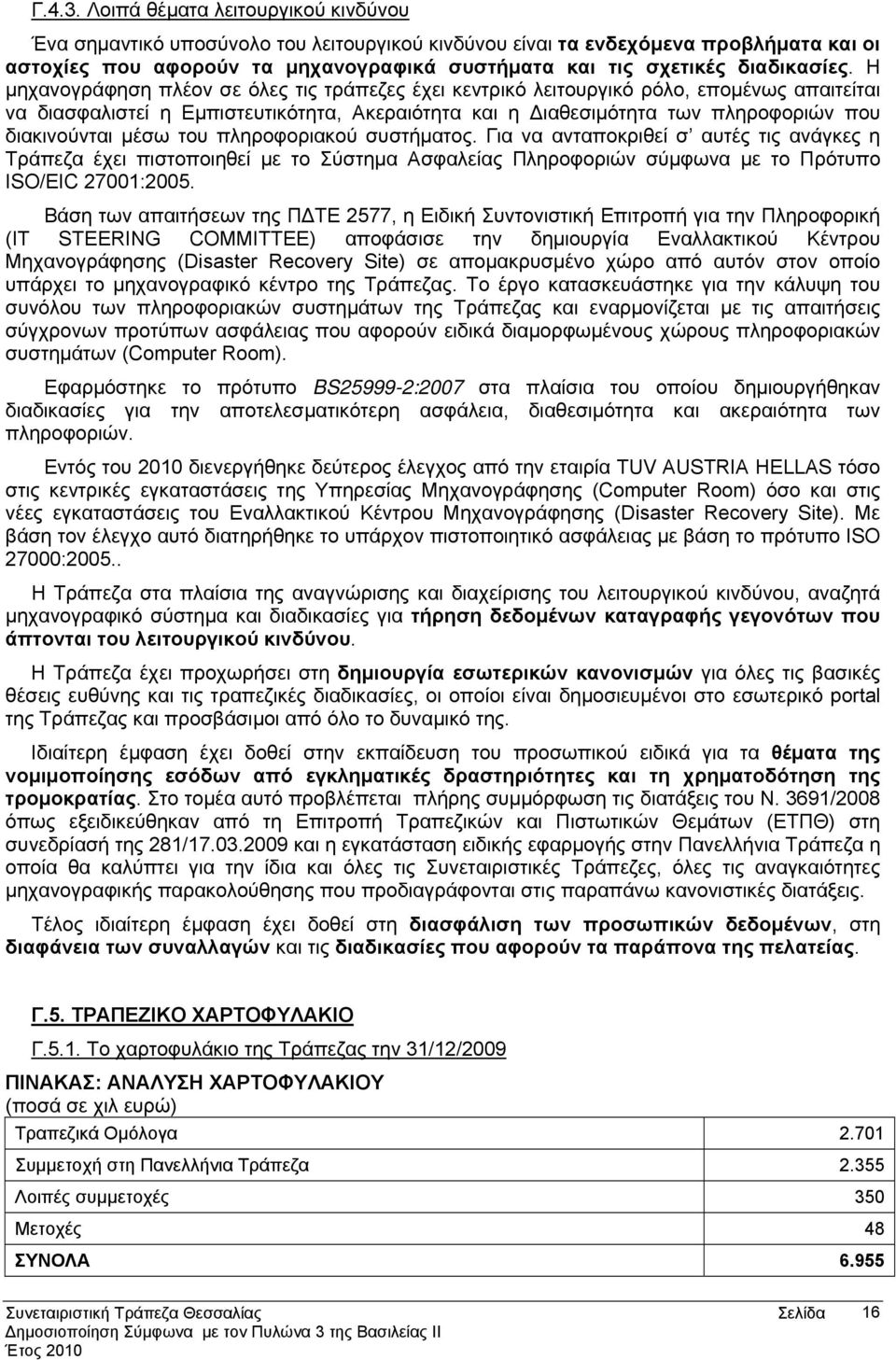 Η μηχανογράφηση πλέον σε όλες τις τράπεζες έχει κεντρικό λειτουργικό ρόλο, επομένως απαιτείται να διασφαλιστεί η Εμπιστευτικότητα, Ακεραιότητα και η Διαθεσιμότητα των πληροφοριών που διακινούνται