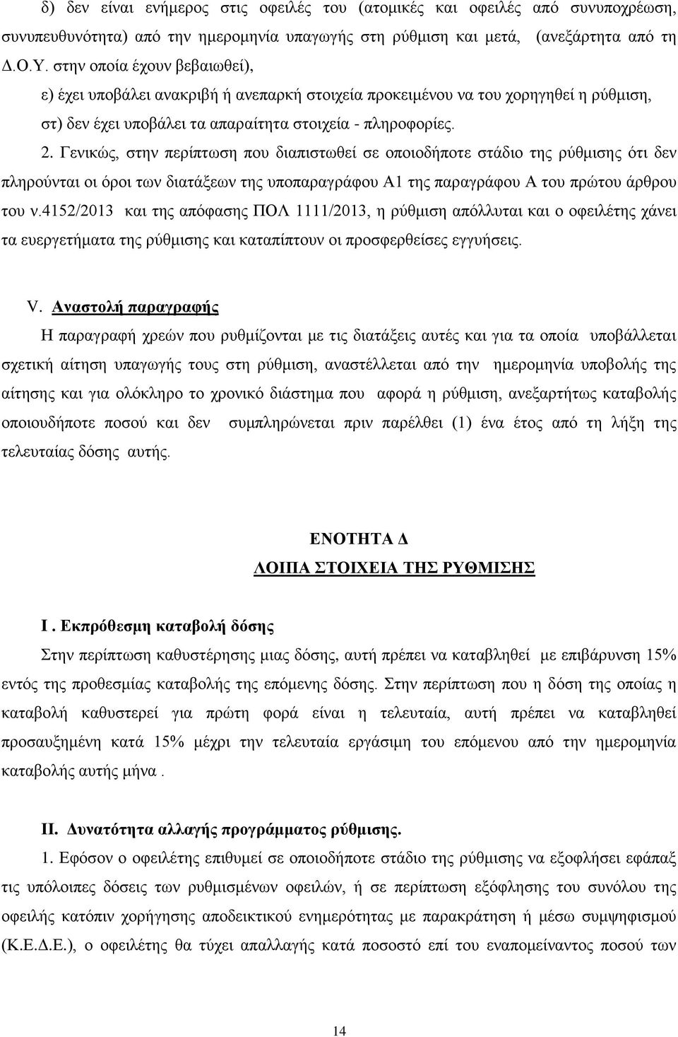 Γενικώς, στην περίπτωση που διαπιστωθεί σε οποιοδήποτε στάδιο της ρύθμισης ότι δεν πληρούνται οι όροι των διατάξεων της υποπαραγράφου Α1 της παραγράφου Α του πρώτου άρθρου του ν.