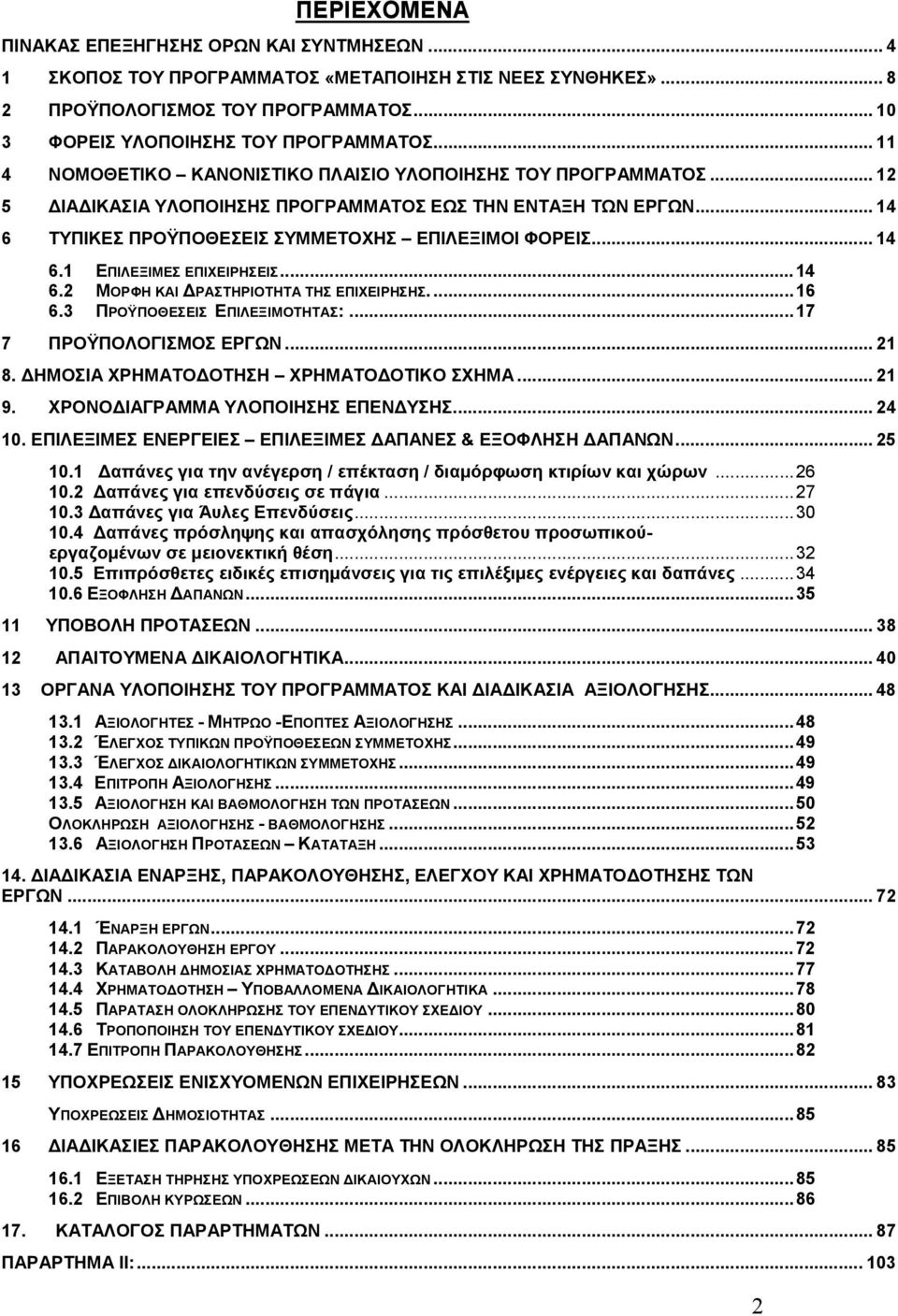 ..14 6.2 ΜΟΡΦΗ ΚΑΙ ΡΑΣΤΗΡΙΟΤΗΤΑ ΤΗΣ ΕΠΙΧΕΙΡΗΣΗΣ....16 6.3 ΠΡΟΫΠΟΘΕΣΕΙΣ ΕΠΙΛΕΞΙΜΟΤΗΤΑΣ:...17 7 ΠΡΟΫΠΟΛΟΓΙΣΜΟΣ ΕΡΓΩΝ... 21 8. ΗΜΟΣΙΑ ΧΡΗΜΑΤΟ ΟΤΗΣΗ ΧΡΗΜΑΤΟ ΟΤΙΚΟ ΣΧΗΜΑ... 21 9.