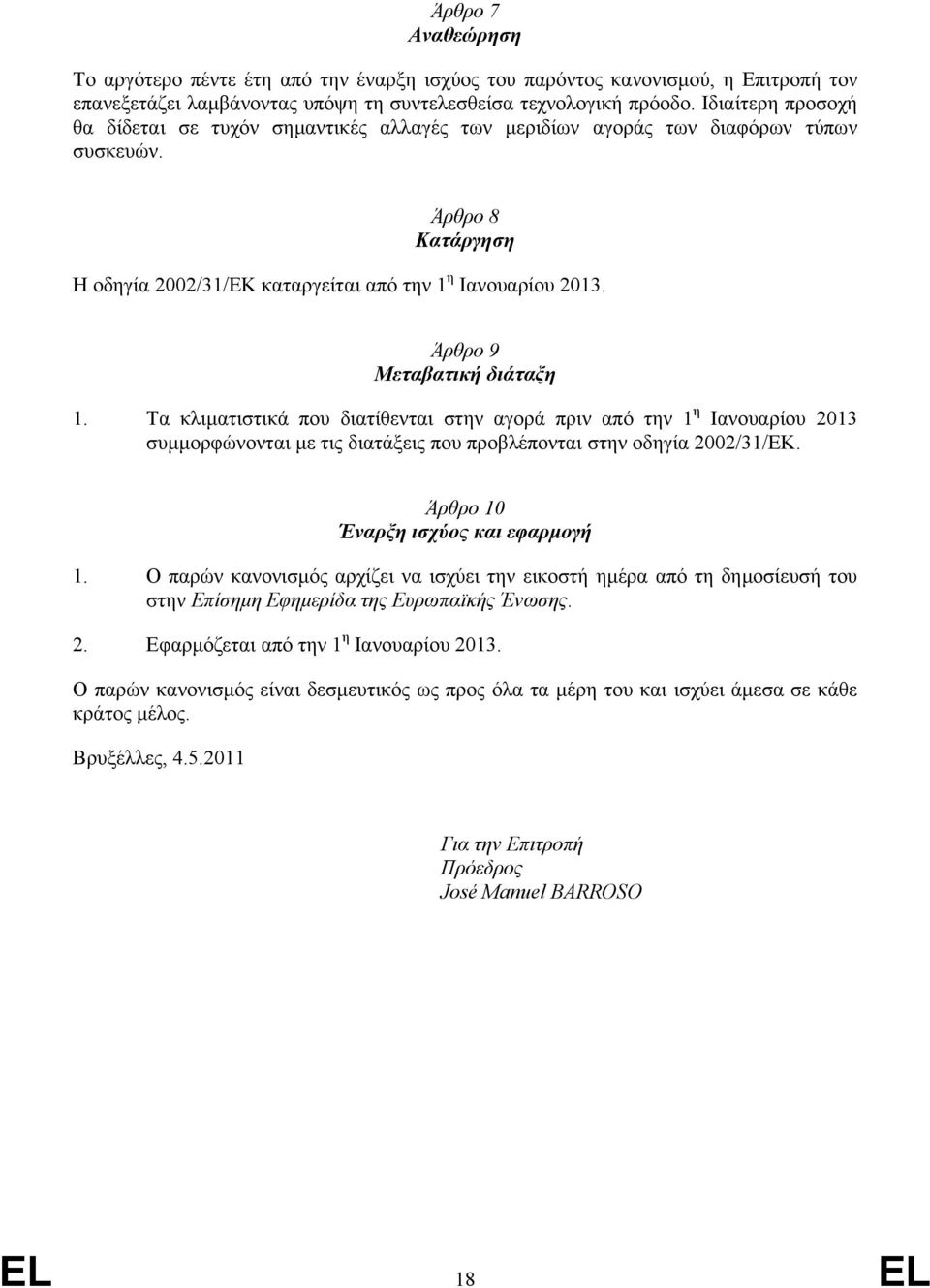 Άρθρο 9 Μεταβατική διάταξη 1. Τα κλιµατιστικά που διατίθενται στην αγορά πριν από την 1 η Ιανουαρίου 2013 συµµορφώνονται µε τις διατάξεις που προβλέπονται στην οδηγία 2002/31/ΕΚ.