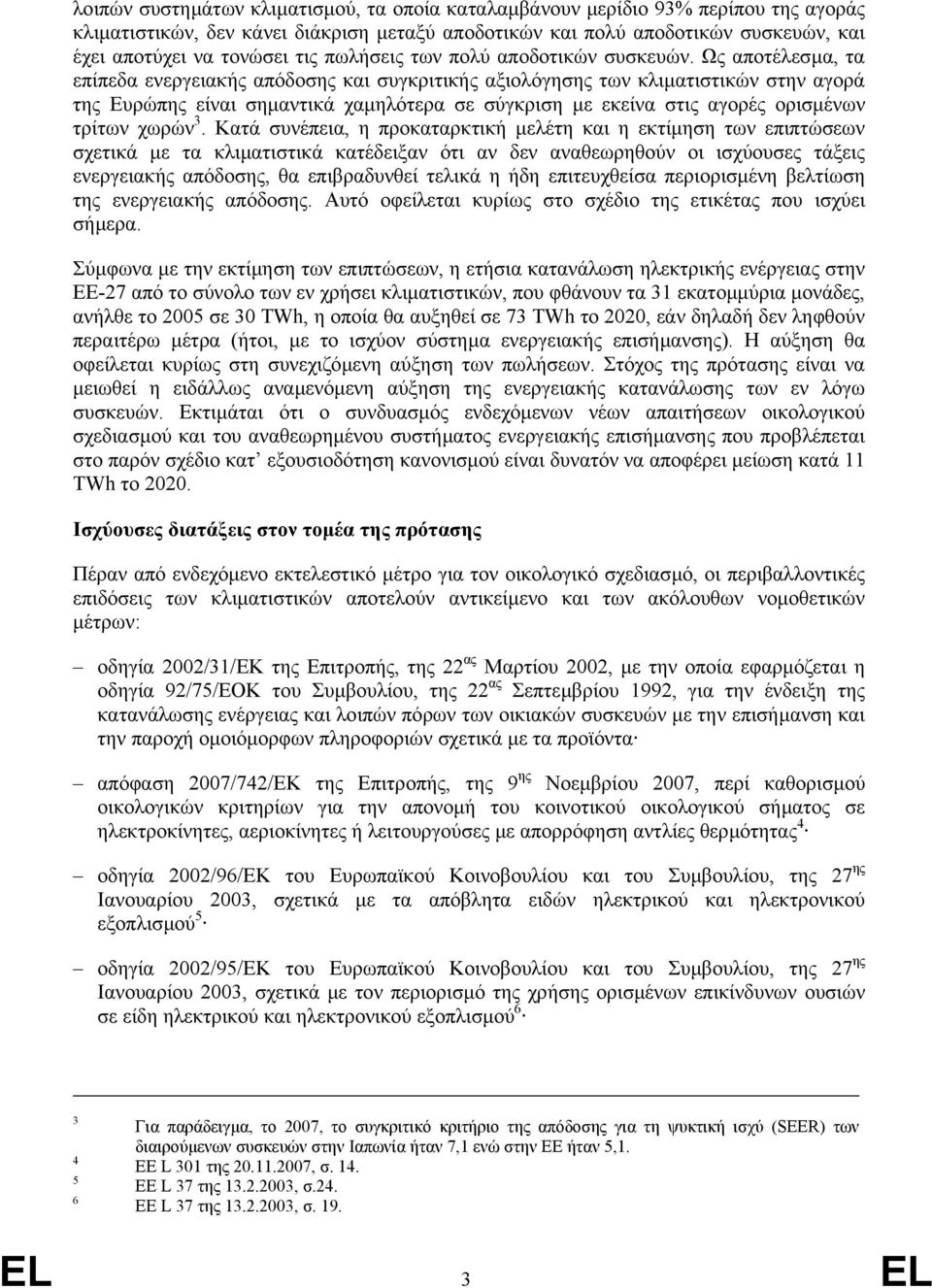 Ως αποτέλεσµα, τα επίπεδα ενεργειακής απόδοσης και συγκριτικής αξιολόγησης των κλιµατιστικών στην αγορά της Ευρώπης είναι σηµαντικά χαµηλότερα σε σύγκριση µε εκείνα στις αγορές ορισµένων τρίτων χωρών