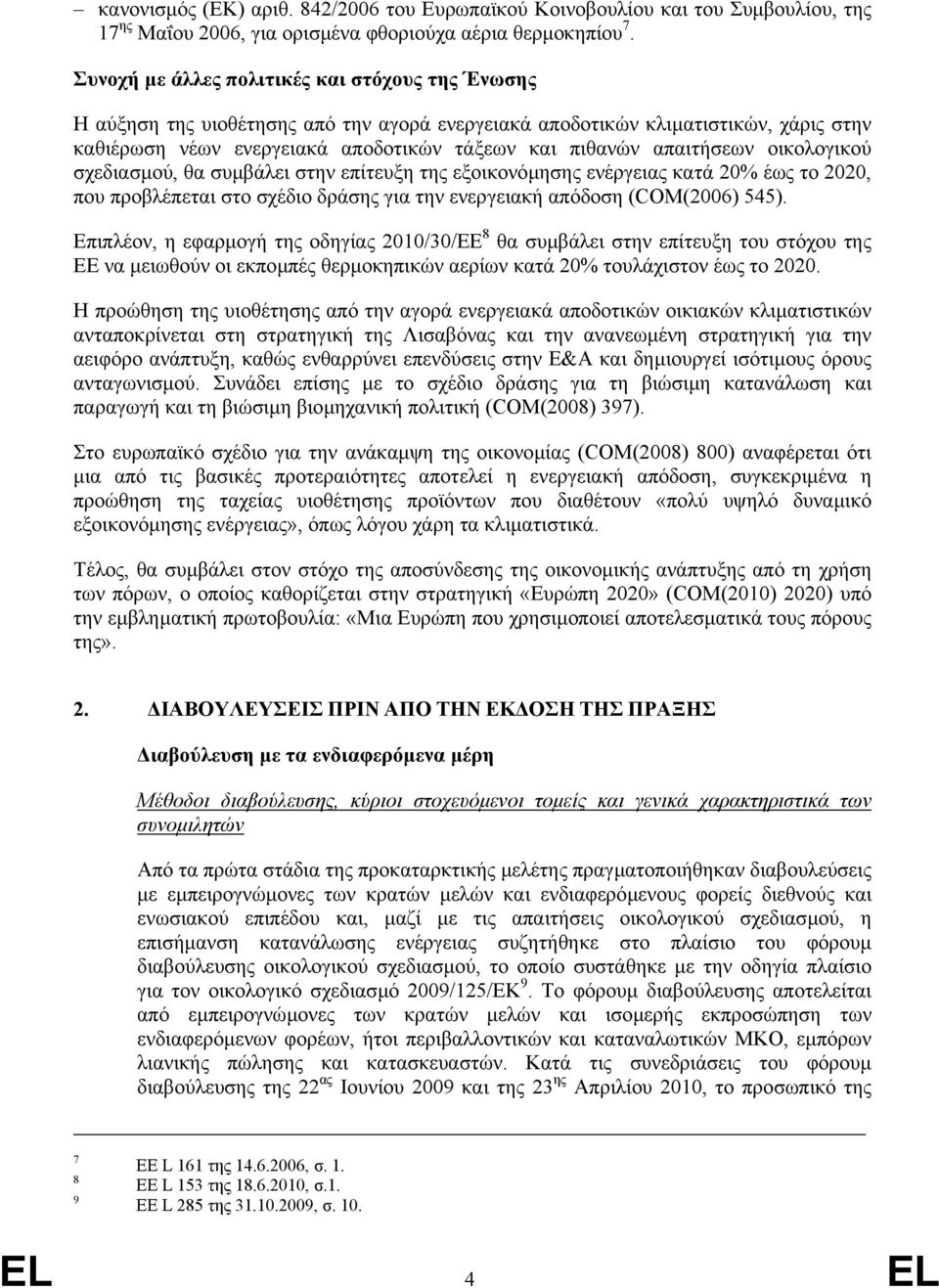 απαιτήσεων οικολογικού σχεδιασµού, θα συµβάλει στην επίτευξη της εξοικονόµησης ενέργειας κατά 20% έως το 2020, που προβλέπεται στο σχέδιο δράσης για την ενεργειακή απόδοση (COM(2006) 545).