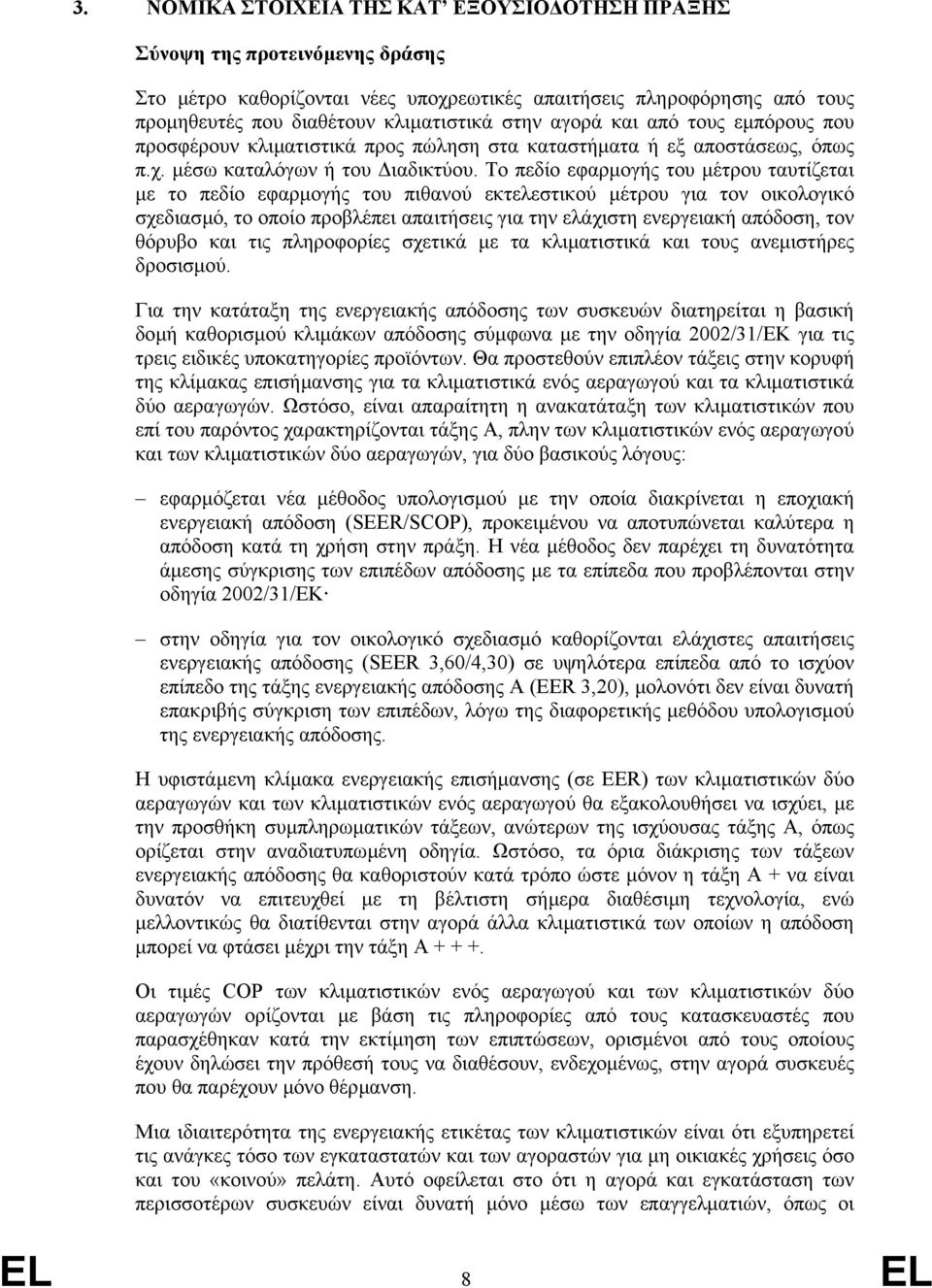 Το πεδίο εφαρµογής του µέτρου ταυτίζεται µε το πεδίο εφαρµογής του πιθανού εκτελεστικού µέτρου για τον οικολογικό σχεδιασµό, το οποίο προβλέπει απαιτήσεις για την ελάχιστη ενεργειακή απόδοση, τον