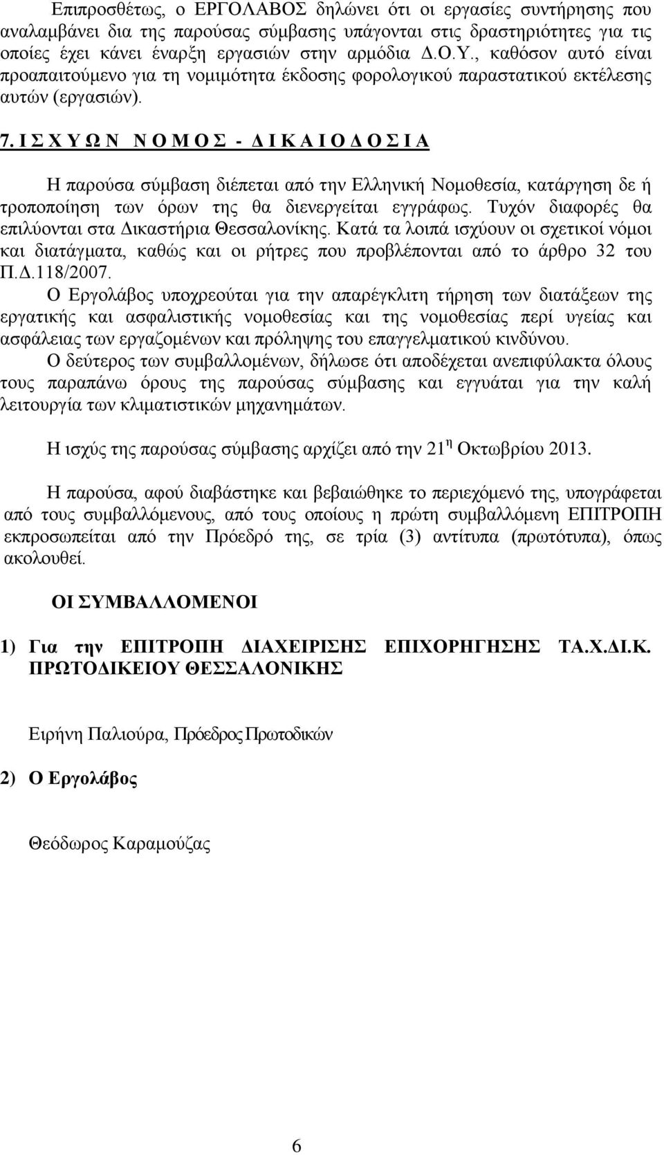 Ι Σ Χ Υ Ω Ν Ν Ο Μ Ο Σ - Δ Ι Κ Α Ι Ο Δ Ο Σ Ι Α Η παρούσα σύμβαση διέπεται από την Ελληνική Νομοθεσία, κατάργηση δε ή τροποποίηση των όρων της θα διενεργείται εγγράφως.