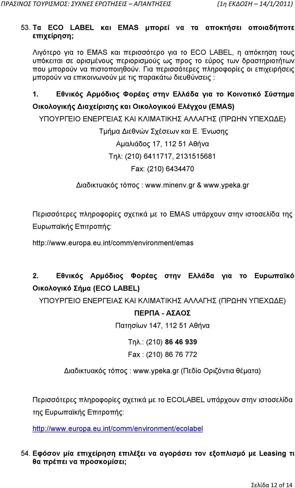 Εθνικός Αρμόδιος Φορέας στην Ελλάδα για το Κοινοτικό Σύστημα Οικολογικής Διαχείρισης και Οικολογικού Ελέγχου (EMAS) ΥΠΟΥΡΓΕΙΟ ΕΝΕΡΓΕΙΑΣ ΚΑΙ ΚΛΙΜΑΤΙΚΗΣ ΑΛΛΑΓΗΣ (ΠΡΩΗΝ ΥΠΕΧΩΔΕ) Τμήμα Διεθνών Σχέσεων