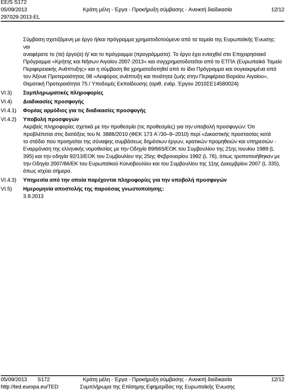 5) Σύμβαση σχετιζόμενη με έργο ή/και πρόγραμμα χρηματοδοτούμενο από τα ταμεία της Ευρωπαϊκής Ένωσης: ναι αναφέρατε το (τα) έργο(α) ή/ και το πρόγραμμα (προγράμματα): Το έργο έχει ενταχθεί στο