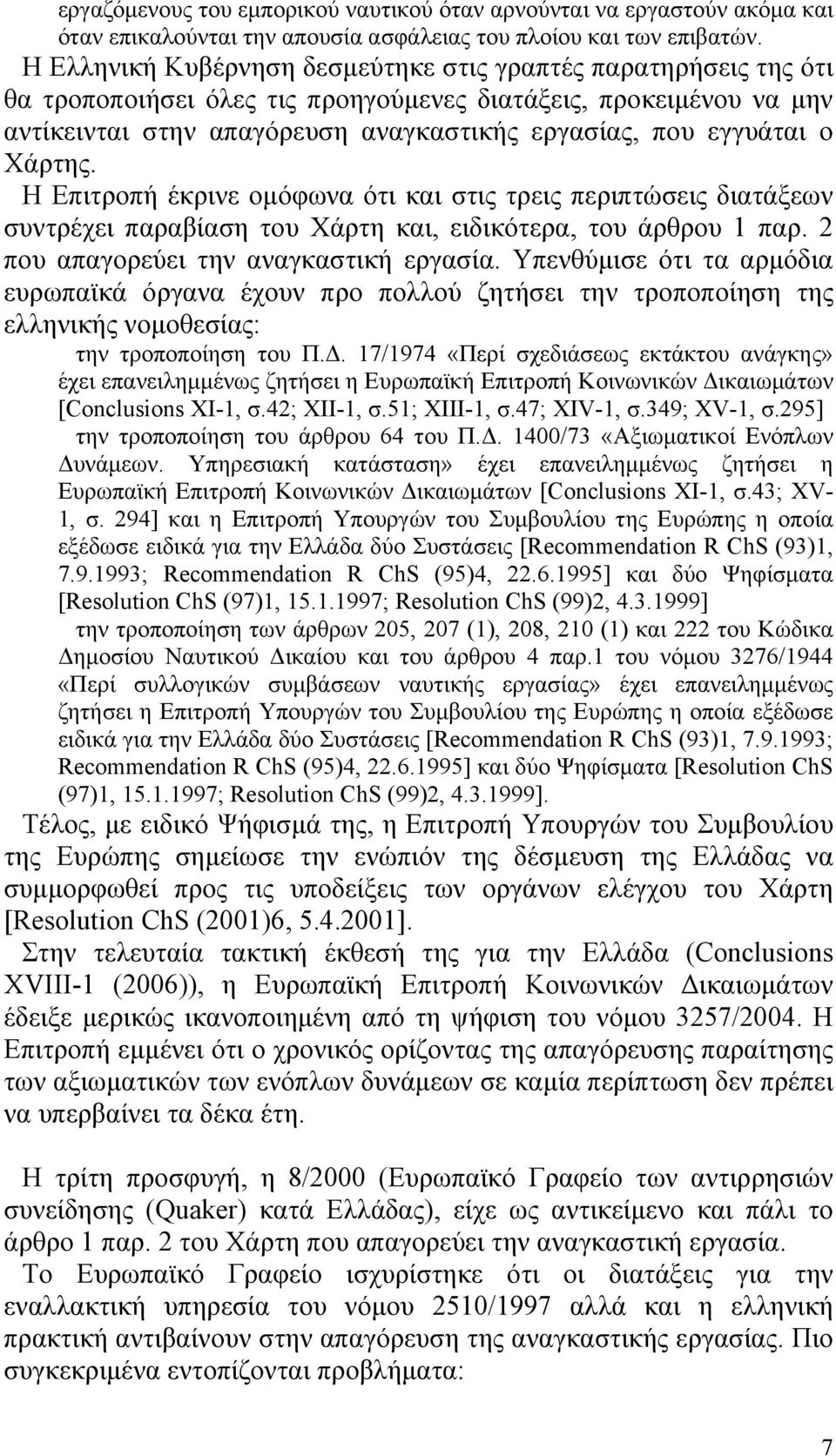 Χάρτης. Η Επιτροπή έκρινε οµόφωνα ότι και στις τρεις περιπτώσεις διατάξεων συντρέχει παραβίαση του Χάρτη και, ειδικότερα, του άρθρου 1 παρ. 2 που απαγορεύει την αναγκαστική εργασία.