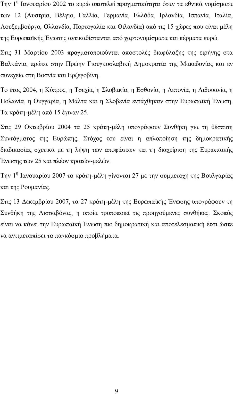 Στις 31 Μρτίου 2003 πργμτοποιούντι ποστολές διφύλξης της ειρήνης στ Βλκάνι, πρώτ στην Πρώην Γιουγκοσλβική Δημοκρτί της Μκεδονίς κι εν συνεχεί στη Βοσνί κι Ερζεγοβίνη.