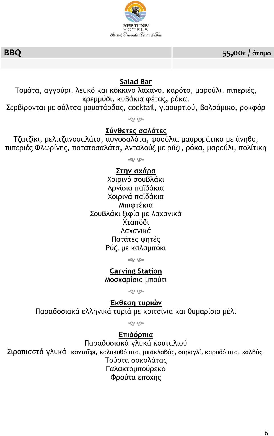 πατατοσαλάτα, Ανταλούζ με ρύζι, ρόκα, μαρούλι, πολίτικη Στην σχάρα Χοιρινό σουβλάκι Αρνίσια παϊδάκια Χοιρινά παϊδάκια Μπιφτέκια Σουβλάκι ξιφία με λαχανικά Χταπόδι Λαχανικά Πατάτες ψητές