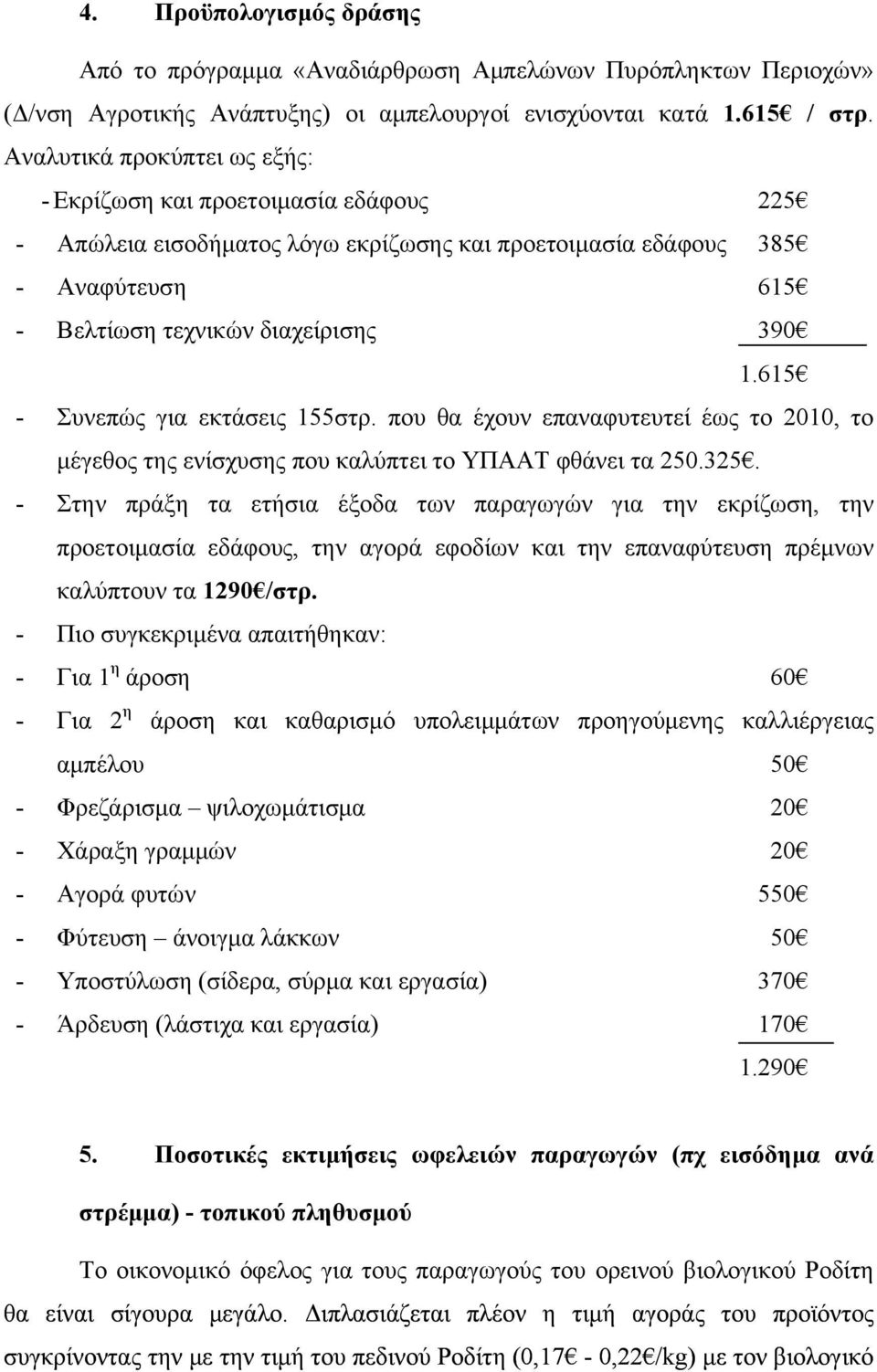 615 - Συνεπώς για εκτάσεις 155στρ. που θα έχουν επαναφυτευτεί έως το 2010, το μέγεθος της ενίσχυσης που καλύπτει το ΥΠΑΑΤ φθάνει τα 250.325.