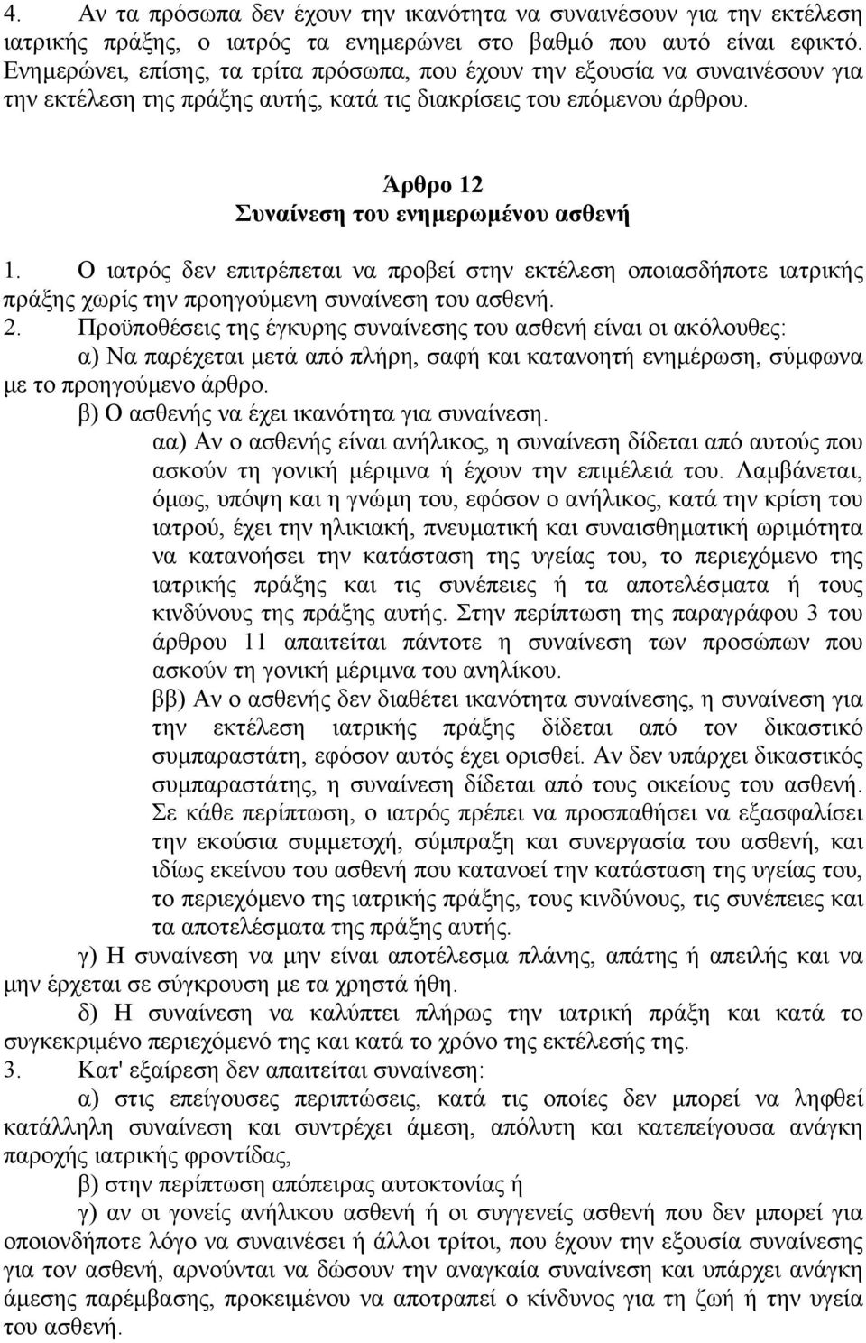 Ο ιατρός δεν επιτρέπεται να προβεί στην εκτέλεση οποιασδήποτε ιατρικής πράξης χωρίς την προηγούµενη συναίνεση του ασθενή. 2.