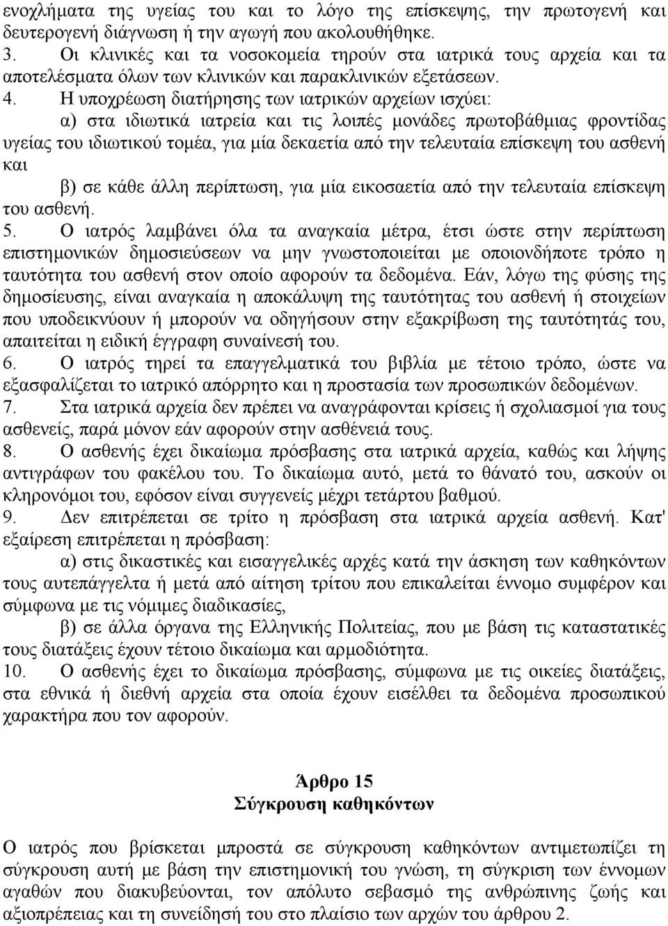 Η υποχρέωση διατήρησης των ιατρικών αρχείων ισχύει: α) στα ιδιωτικά ιατρεία και τις λοιπές µονάδες πρωτοβάθµιας φροντίδας υγείας του ιδιωτικού τοµέα, για µία δεκαετία από την τελευταία επίσκεψη του