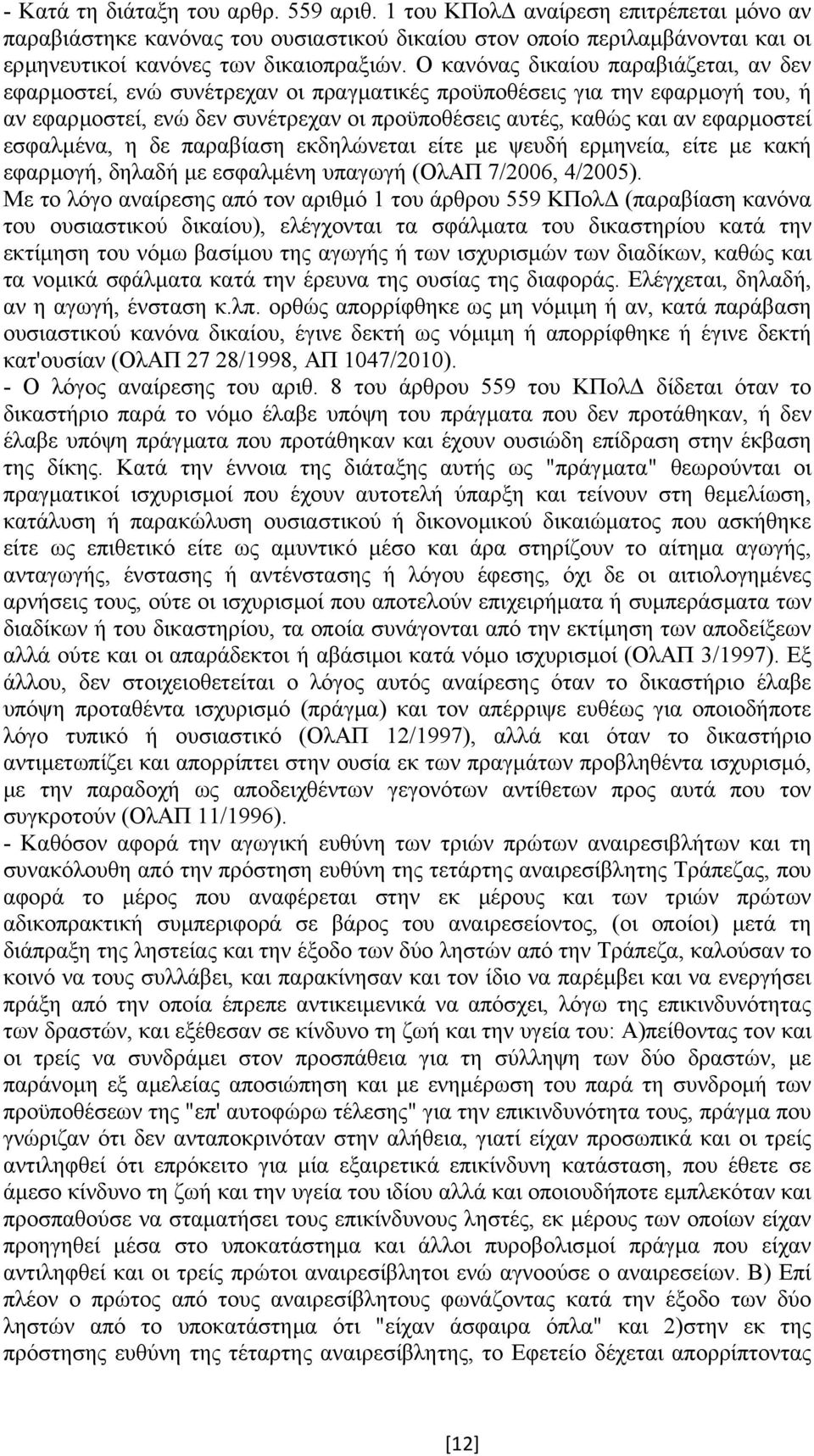 εσφαλµένα, η δε παραβίαση εκδηλώνεται είτε µε ψευδή ερµηνεία, είτε µε κακή εφαρµογή, δηλαδή µε εσφαλµένη υπαγωγή (ΟλΑΠ 7/2006, 4/2005).