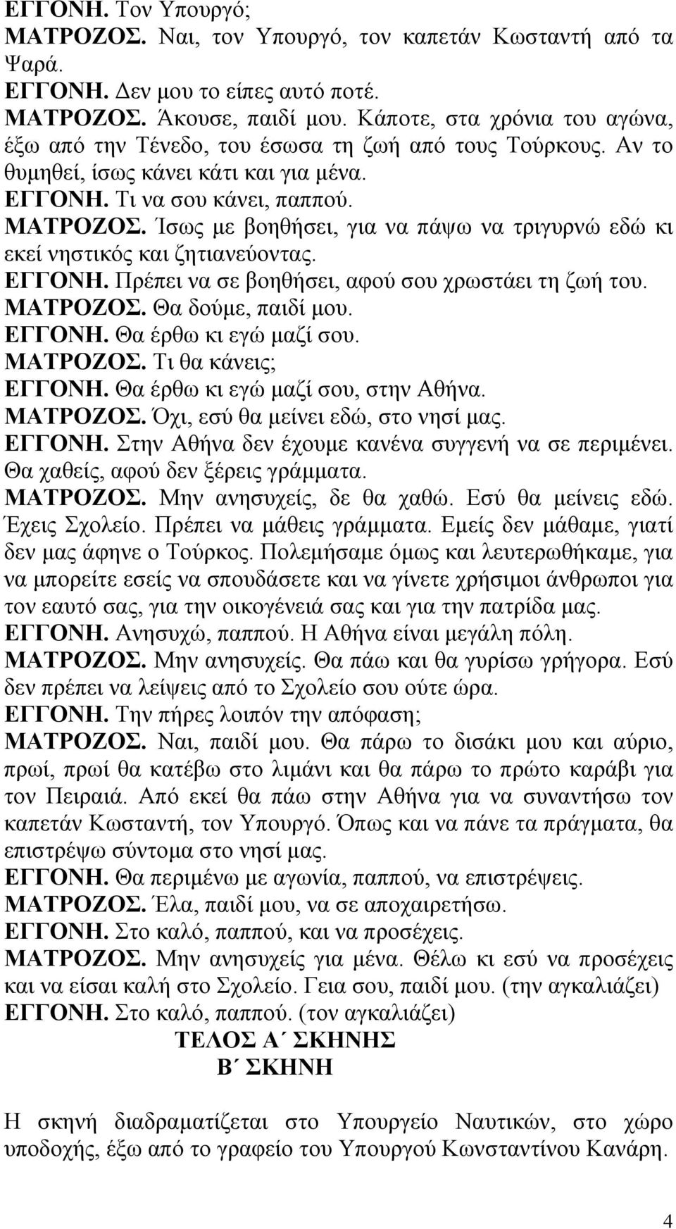 Ίσως µε βοηθήσει, για να πάψω να τριγυρνώ εδώ κι εκεί νηστικός και ζητιανεύοντας. ΕΓΓΟΝΗ. Πρέπει να σε βοηθήσει, αφού σου χρωστάει τη ζωή του. ΜΑΤΡΟΖΟΣ. Θα δούµε, παιδί µου. ΕΓΓΟΝΗ. Θα έρθω κι εγώ µαζί σου.