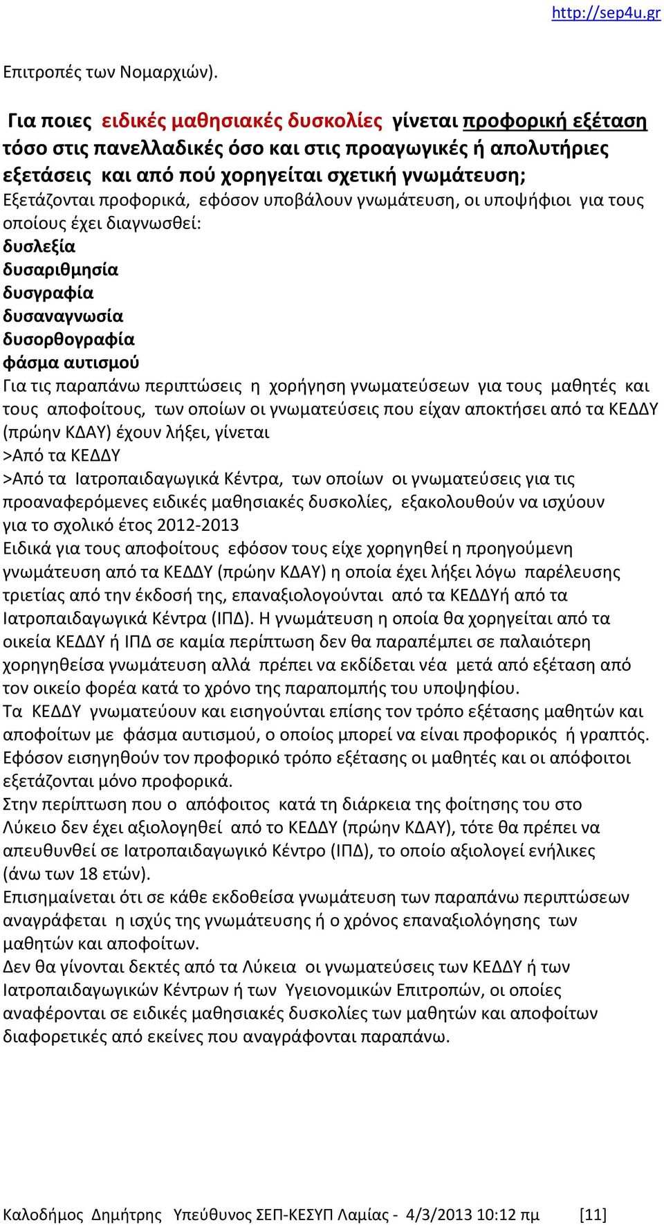 προφορικά, εφόσον υποβάλουν γνωμάτευση, οι υποψήφιοι για τους οποίους έχει διαγνωσθεί: δυσλεξία δυσαριθμησία δυσγραφία δυσαναγνωσία δυσορθογραφία φάσμα αυτισμού Για τις παραπάνω περιπτώσεις η