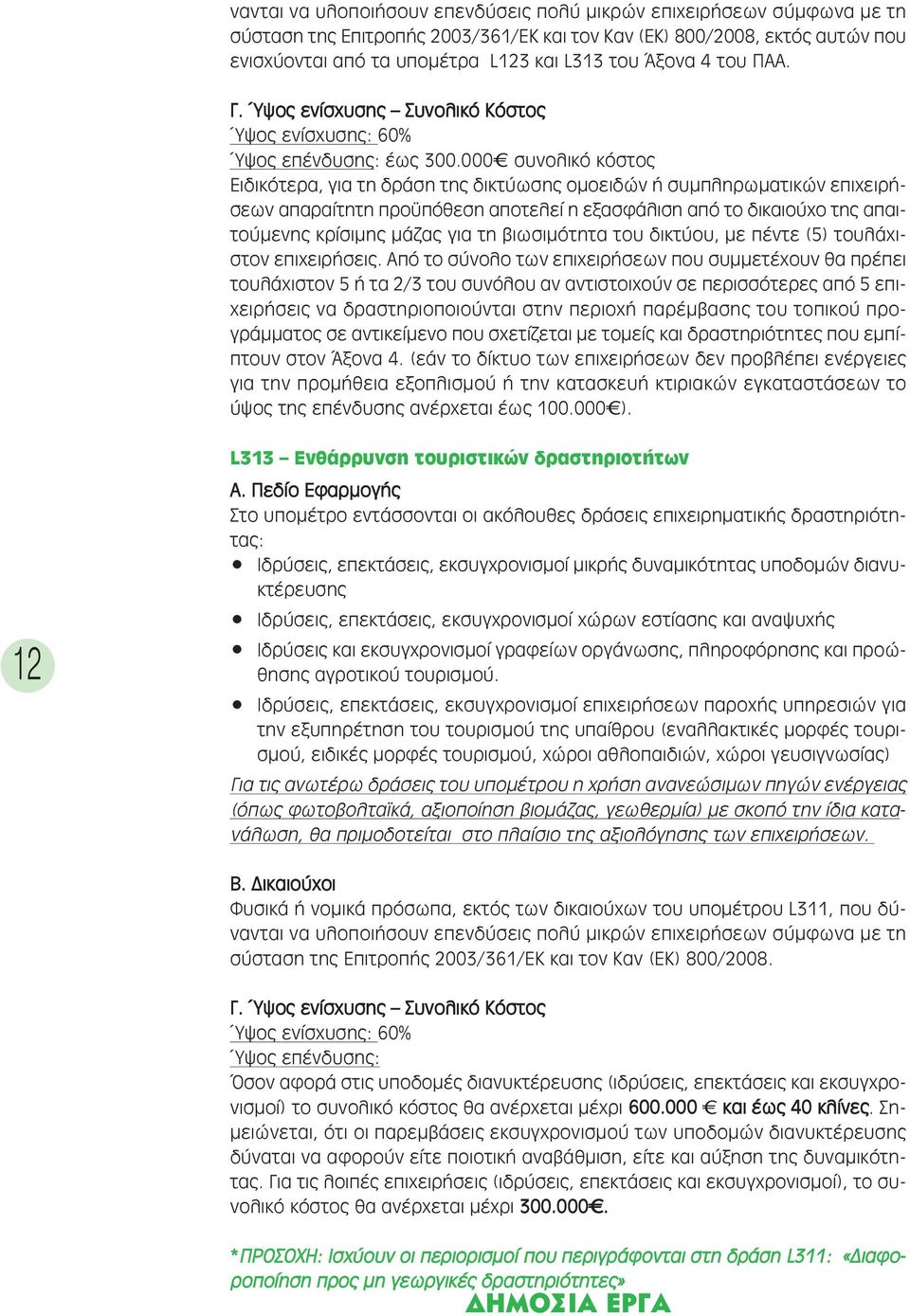 000È συνολικό κόστος Ειδικότερα, για τη δράση της δικτύωσης οµοειδών ή συµπληρωµατικών επιχειρήσεων απαραίτητη προ πόθεση αποτελεί η εξασφάλιση από το δικαιούχο της απαιτούµενης κρίσιµης µάζας για τη