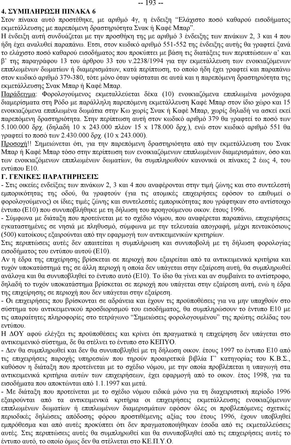 Ετσι, στον κωδικό αριθμό 551-552 της ένδειξης αυτής θα γραφτεί ξανά το ελάχιστο ποσό καθαρού εισοδήματος που προκύπτει με βάση τις διατάξεις των περιπτώσεων α και β της παραγράφου 13 του άρθρου 33