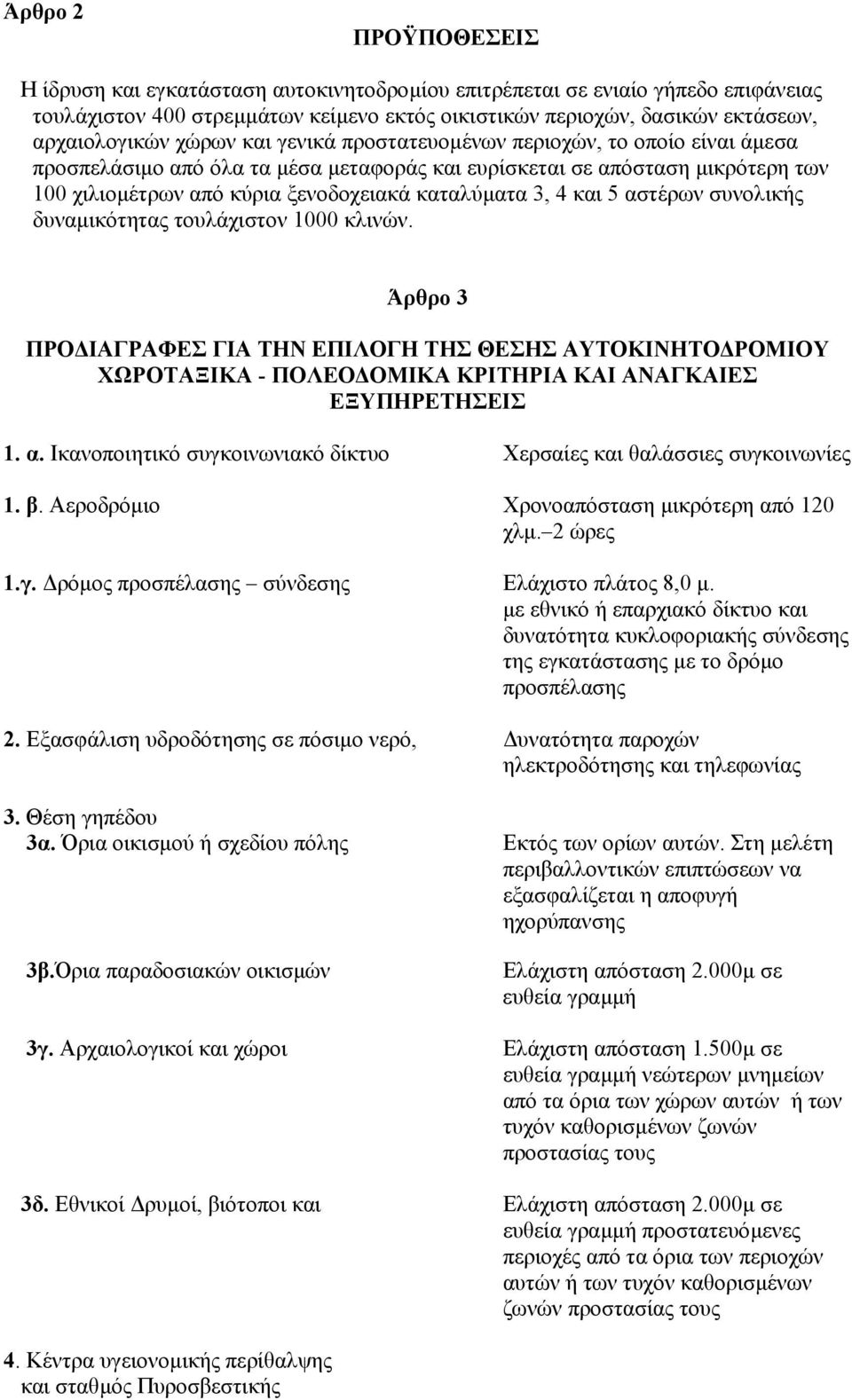 και 5 αστέρων συνολικής δυναµικότητας τουλάχιστον 1000 κλινών. Άρθρο 3 ΠΡΟ ΙΑΓΡΑΦΕΣ ΓΙΑ ΤΗΝ ΕΠΙΛΟΓΗ ΤΗΣ ΘΕΣΗΣ ΑΥΤΟΚΙΝΗΤΟ ΡΟΜΙΟΥ ΧΩΡΟΤΑΞΙΚΑ - ΠΟΛΕΟ ΟΜΙΚΑ ΚΡΙΤΗΡΙΑ ΚΑΙ ΑΝΑΓΚΑΙΕΣ ΕΞΥΠΗΡΕΤΗΣΕΙΣ 1. α. Ικανοποιητικό συγκοινωνιακό δίκτυο Χερσαίες και θαλάσσιες συγκοινωνίες 1.