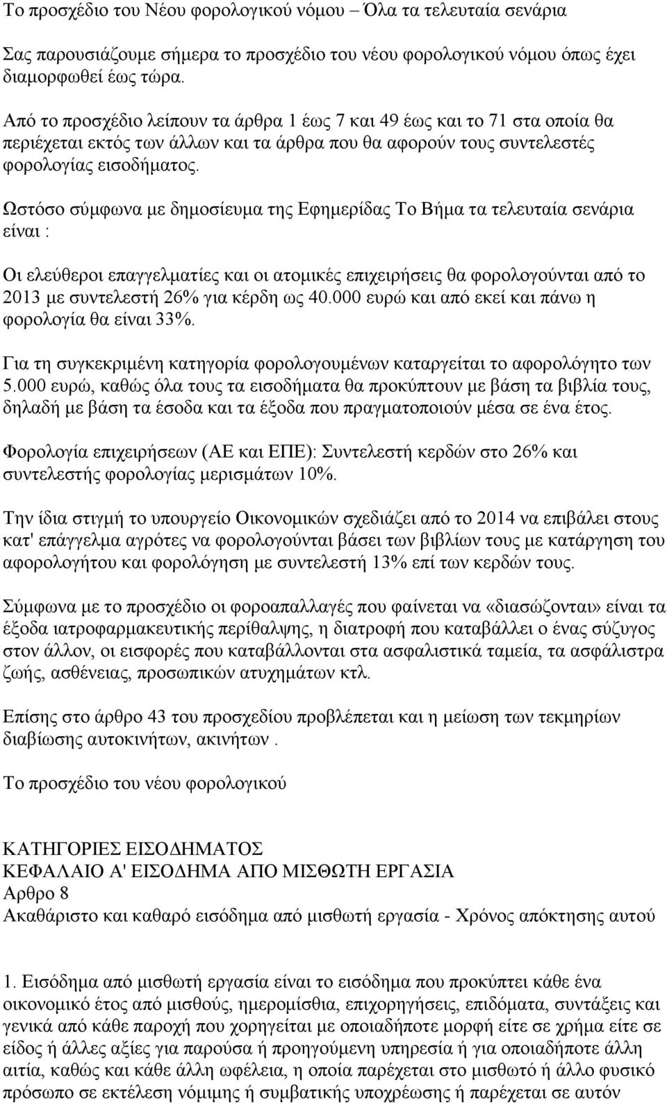 Ωστόσο σύμφωνα με δημοσίευμα της Εφημερίδας Το Βήμα τα τελευταία σενάρια είναι : Οι ελεύθεροι επαγγελματίες και οι ατομικές επιχειρήσεις θα φορολογούνται από το 2013 με συντελεστή 26% για κέρδη ως 40.