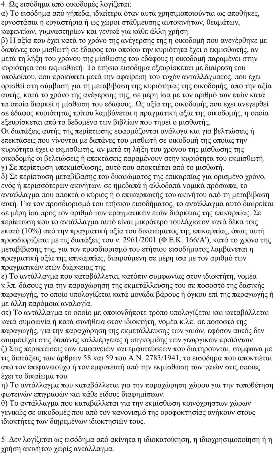 β) Η αξία που έχει κατά το χρόνο της ανέγερσης της η οικοδομή που ανεγέρθηκε με δαπάνες του μισθωτή σε έδαφος του οποίου την κυριότητα έχει ο εκμισθωτής, αν μετά τη λήξη του χρόνου της μίσθωσης του