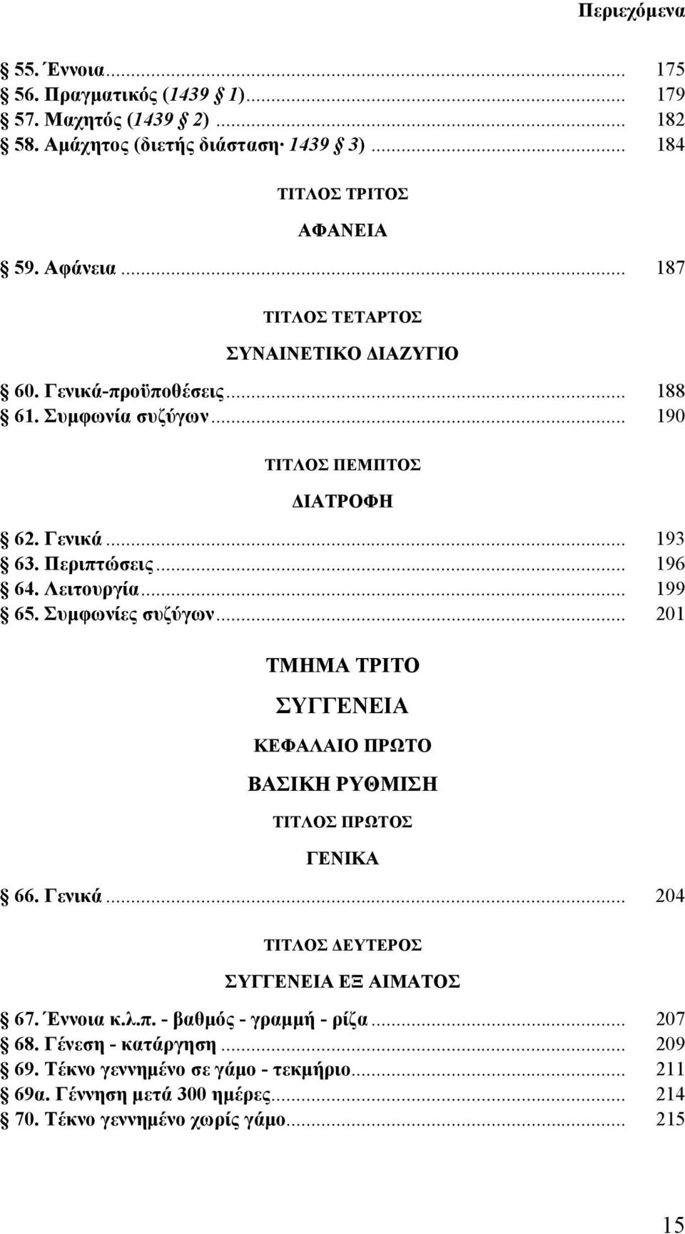 Λειτουργία... 199 65. Συμφωνίες συζύγων... 201 ΤΜΗΜΑ ΤΡΙΤΟ ΣΥΓΓΕΝΕΙΑ ΒΑΣΙΚΗ ΡΥΘΜΙΣΗ 66. Γενικά... 204 ΣΥΓΓΕΝΕΙΑ ΕΞ ΑΙΜΑΤΟΣ 67. Έννοια κ.λ.π.