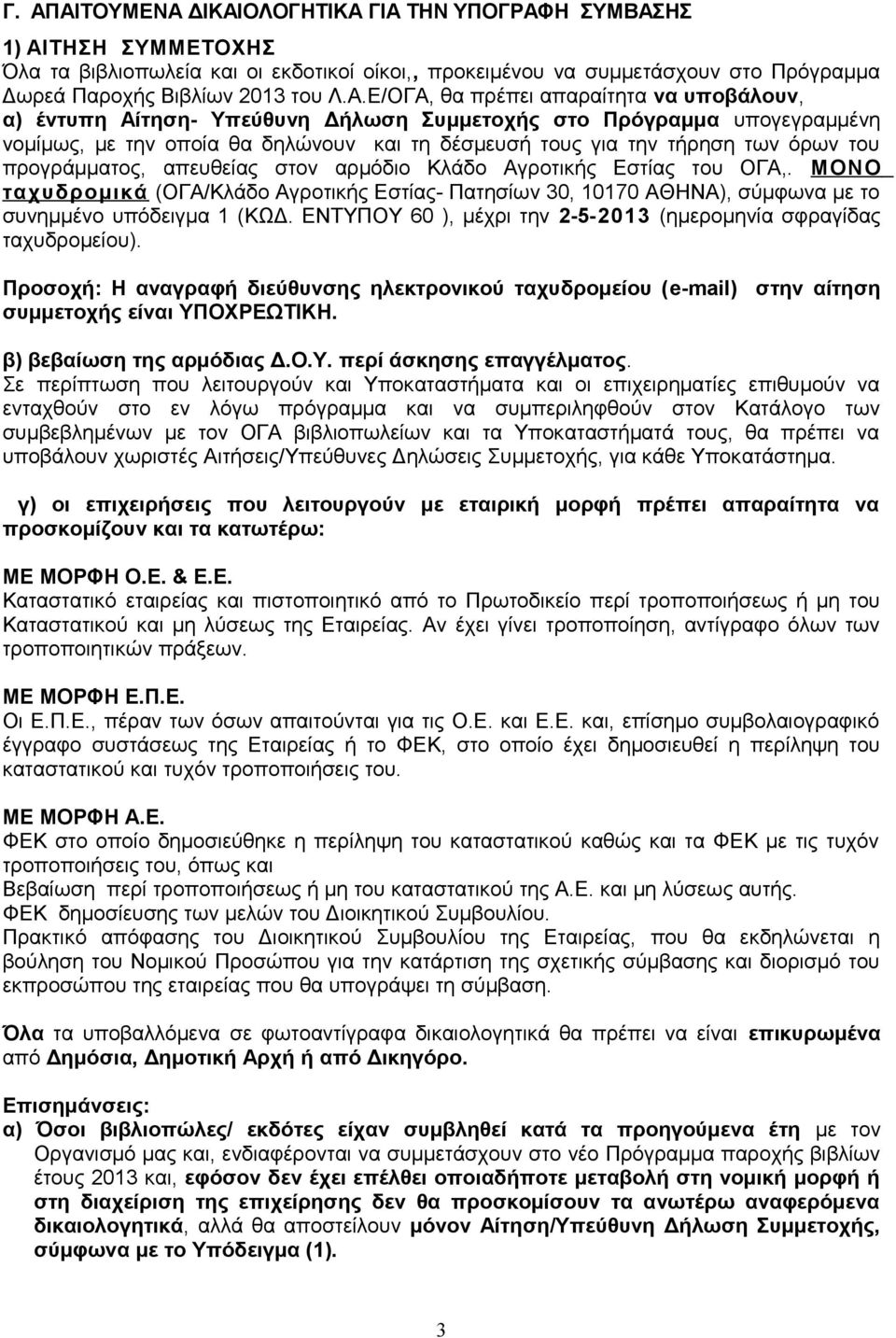 του προγράμματος, απευθείας στον αρμόδιο Κλάδο Αγροτικής Εστίας του ΟΓΑ,. ΜΟΝΟ ταχυδρομικά (ΟΓΑ/Κλάδο Αγροτικής Εστίας- Πατησίων 30, 10170 ΑΘΗΝΑ), σύμφωνα με το συνημμένο υπόδειγμα 1 (ΚΩΔ.