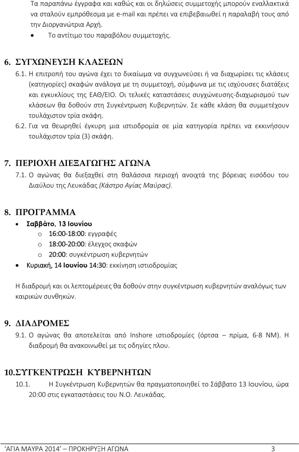 H επιτροπή του αγώνα έχει το δικαίωμα να συγχωνεύσει ή να διαχωρίσει τις κλάσεις (κατηγορίες) σκαφών ανάλογα με τη συμμετοχή, σύμφωνα με τις ισχύουσες διατάξεις και εγκυκλίους της ΕΑΘ/ΕΙΟ.