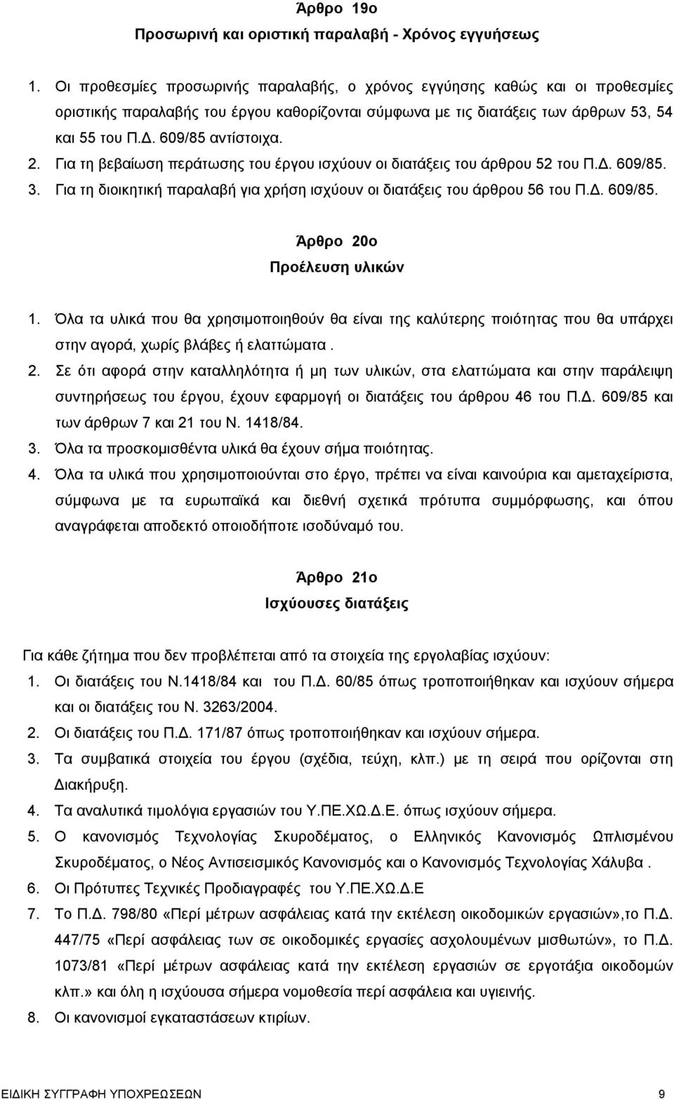 2. Για τη βεβαίωση περάτωσης του έργου ισχύουν οι διατάξεις του άρθρου 52 του Π.Δ. 609/85. 3. Για τη διοικητική παραλαβή για χρήση ισχύουν οι διατάξεις του άρθρου 56 του Π.Δ. 609/85. Άρθρο 20ο Προέλευση υλικών 1.