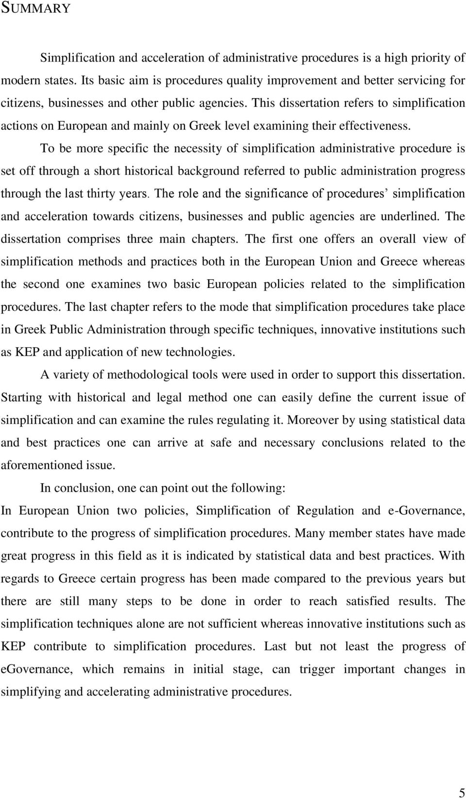 This dissertation refers to simplification actions on European and mainly on Greek level examining their effectiveness.