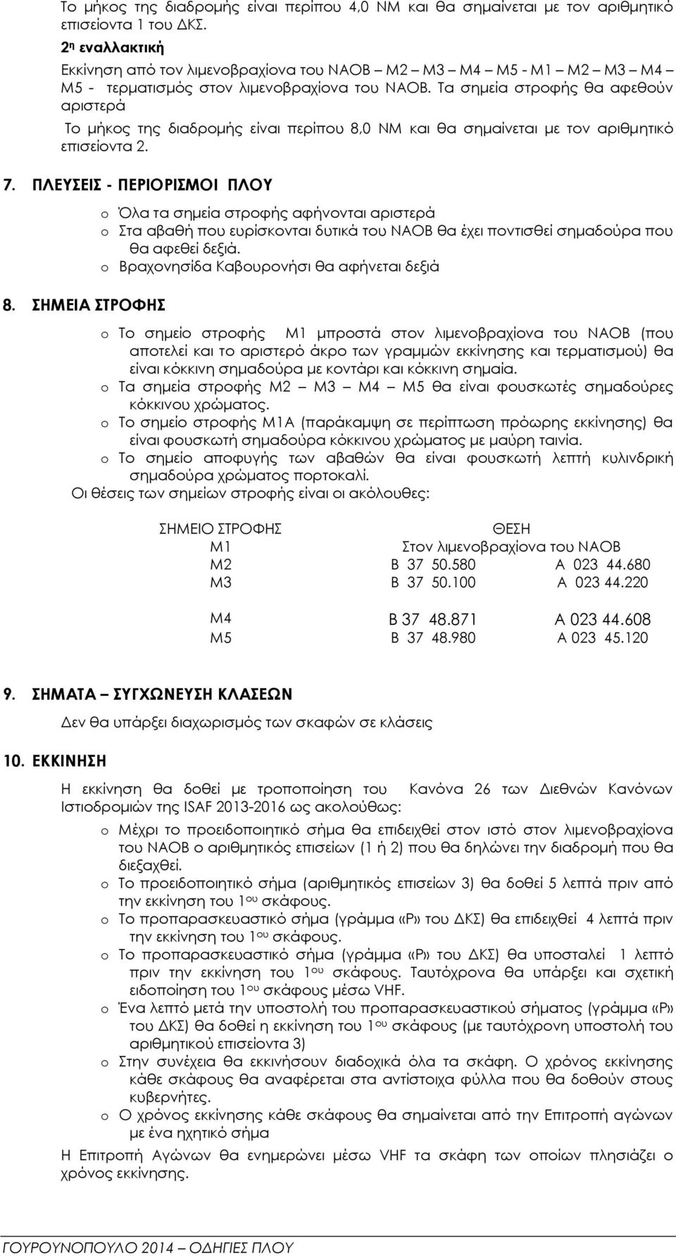 Τα σημεία στροφής θα αφεθούν αριστερά Το μήκος της διαδρομής είναι περίπου 8,0 ΝΜ και θα σημαίνεται με τον αριθμητικό επισείοντα 2. 7. ΠΛΕΥΣΕΙΣ - ΠΕΡΙΟΡΙΣΜΟΙ ΠΛΟΥ 8.