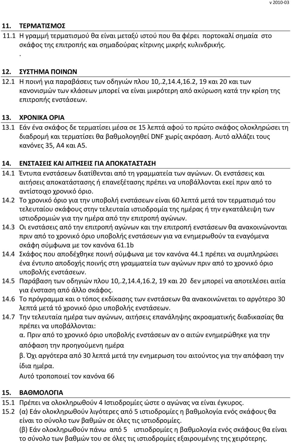 1 Εάν ένα σκάφoς δε τερματίσει μέσα σε 15 λεπτά αφού το πρώτο σκάφος ολοκληρώσει τη διαδρομή και τερματίσει θα βαθμολογηθεί DNF χωρίς ακρόαση. Αυτό αλλάζει τους κανόνες 35, Α4 και Α5. 14.