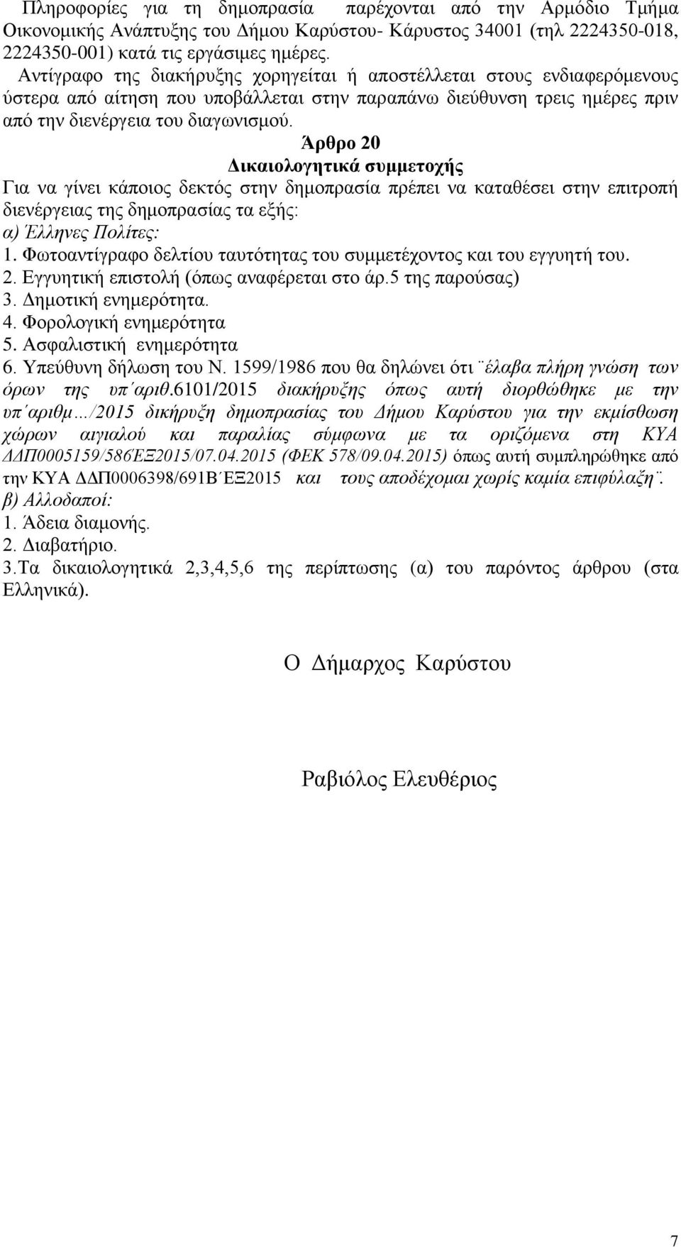 Άρθρο 20 Δικαιολογητικά συμμετοχής Για να γίνει κάποιος δεκτός στην δημοπρασία πρέπει να καταθέσει στην επιτροπή διενέργειας της δημοπρασίας τα εξής: α) Έλληνες Πολίτες: 1.