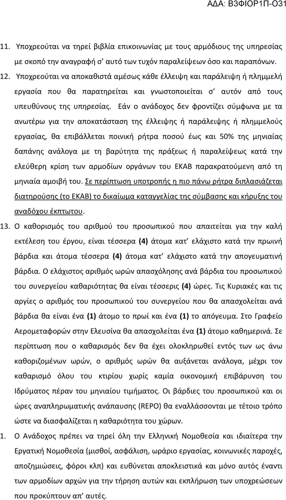 Εάν ο ανάδοχος δεν φροντίζει σύμφωνα με τα ανωτέρω για την αποκατάσταση της έλλειψης ή παράλειψης ή πλημμελούς εργασίας, θα επιβάλλεται ποινική ρήτρα ποσού έως και 50% της μηνιαίας δαπάνης ανάλογα με