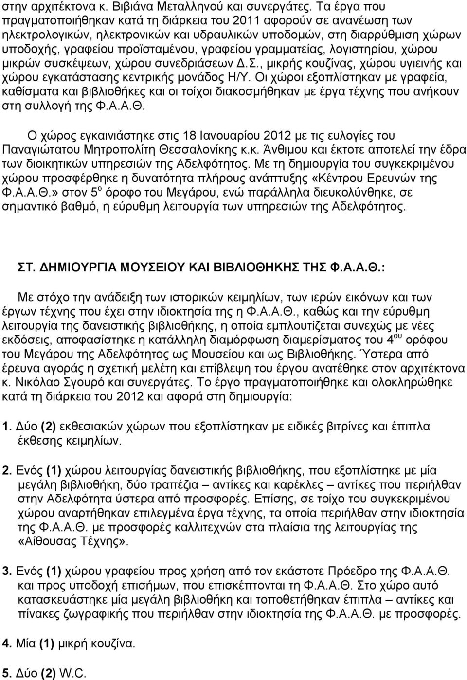 γραμματείας, λογιστηρίου, χώρου μικρών συσκέψεων, χώρου συνεδριάσεων Δ.Σ., μικρής κουζίνας, χώρου υγιεινής και χώρου εγκατάστασης κεντρικής μονάδος Η/Υ.