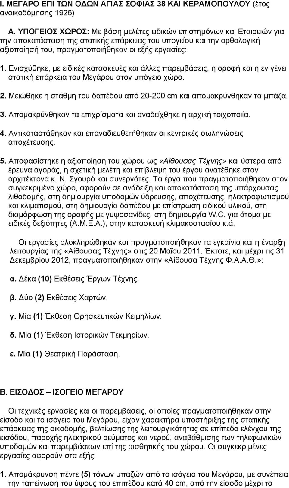 Ενισχύθηκε, με ειδικές κατασκευές και άλλες παρεμβάσεις, η οροφή και η εν γένει στατική επάρκεια του Μεγάρου στον υπόγειο χώρο. 2.